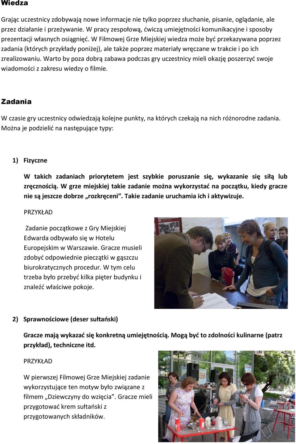 W Filmowej Grze Miejskiej wiedza może być przekazywana poprzez zadania (których przykłady poniżej), ale także poprzez materiały wręczane w trakcie i po ich zrealizowaniu.