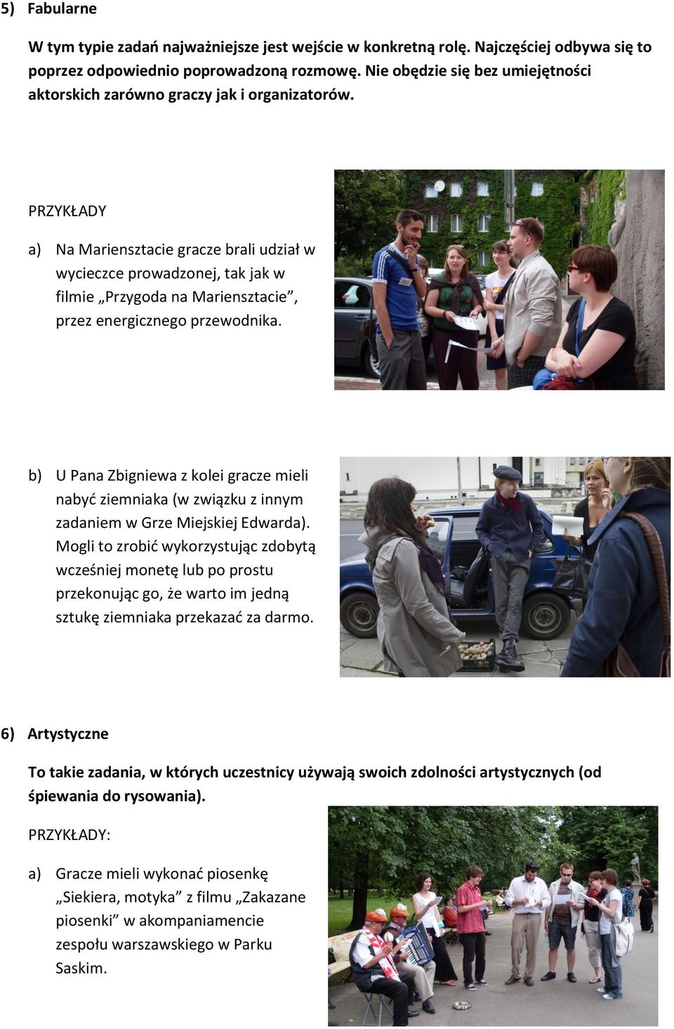 PRZYKŁADY a) Na Mariensztacie gracze brali udział w wycieczce prowadzonej, tak jak w filmie Przygoda na Mariensztacie, przez energicznego przewodnika.