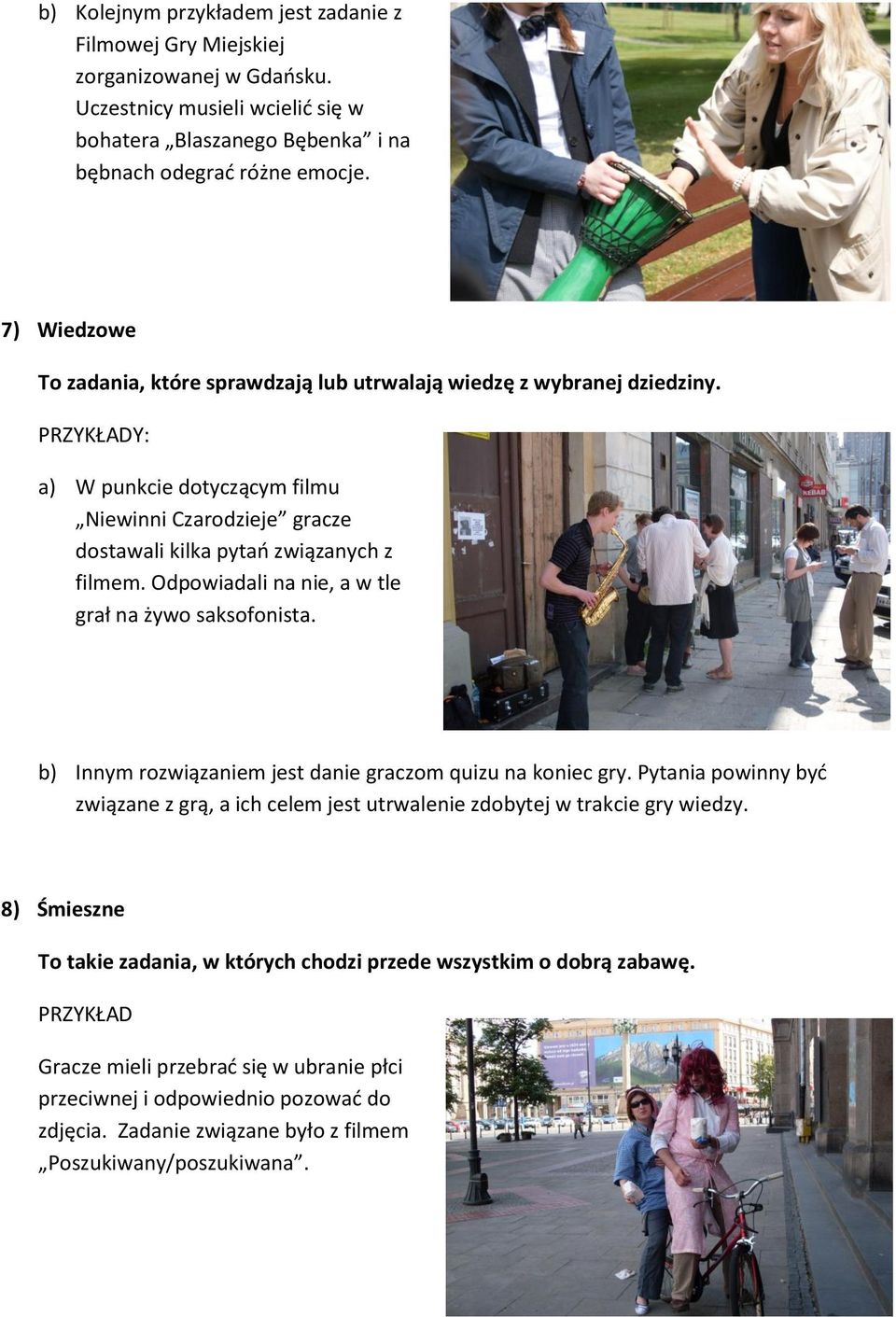 Odpowiadali na nie, a w tle grał na żywo saksofonista. b) Innym rozwiązaniem jest danie graczom quizu na koniec gry.