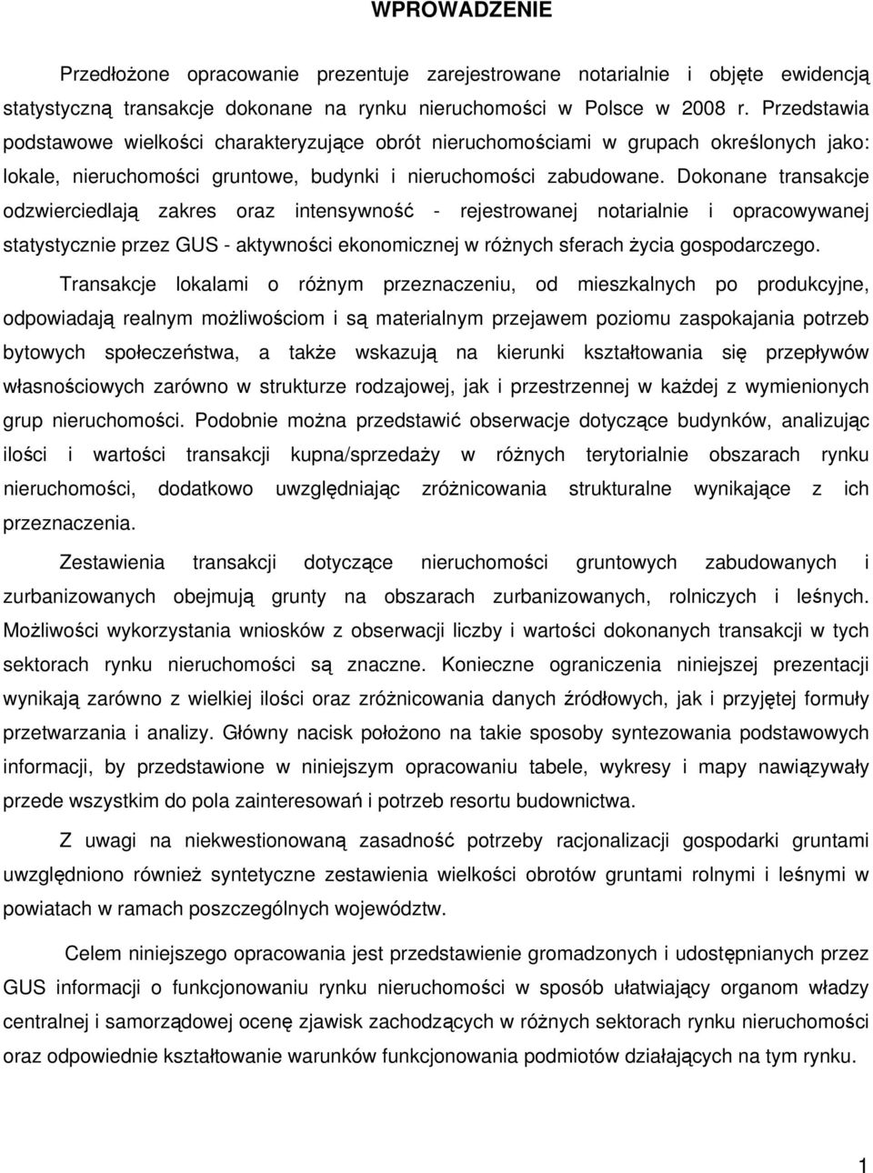 Dokonane transakcje odzwierciedlają zakres oraz intensywność - rejestrowanej notarialnie i opracowywanej statystycznie przez GUS - aktywności ekonomicznej w różnych sferach życia gospodarczego.