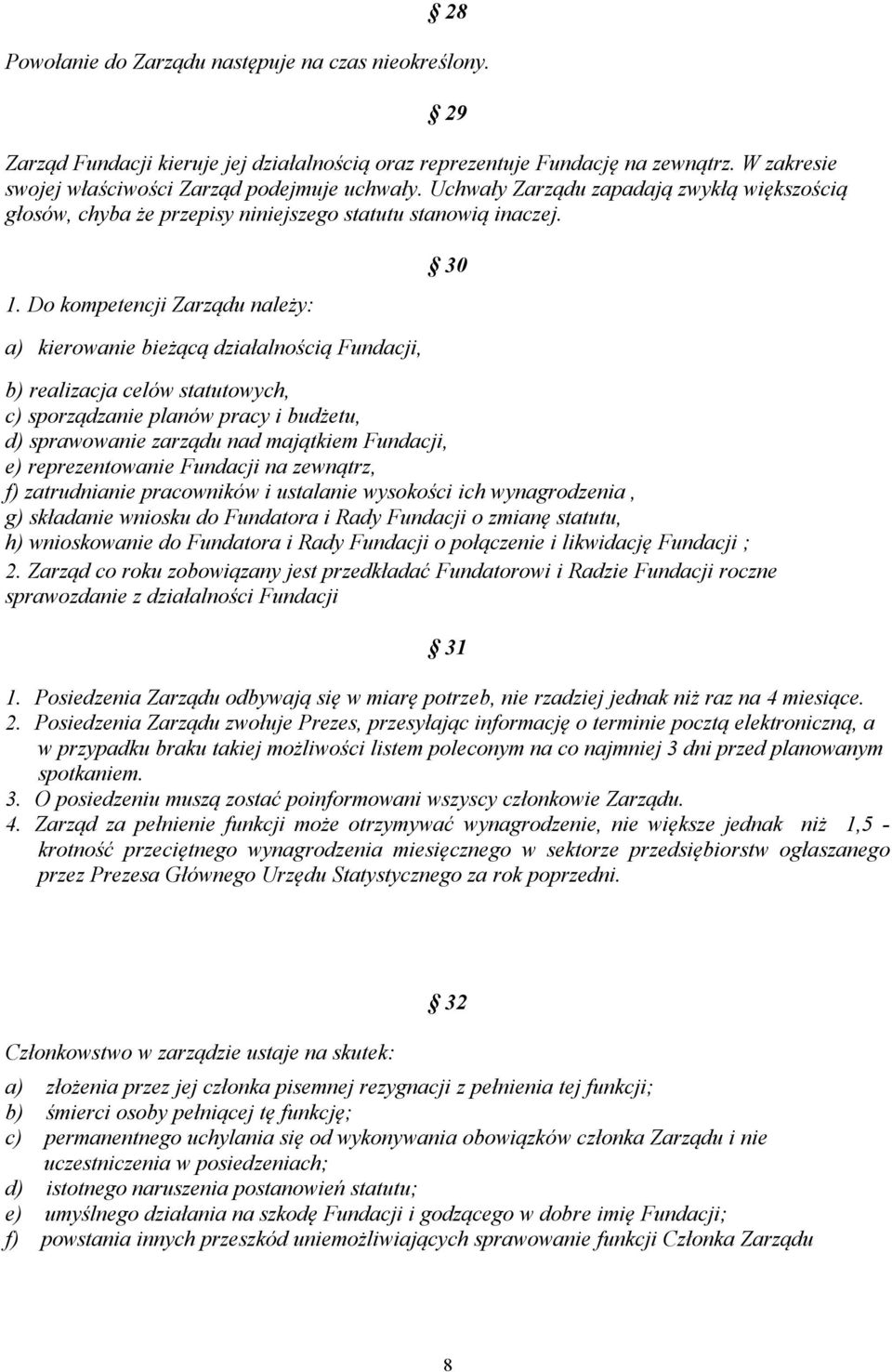 Do kompetencji Zarządu należy: 30 a) kierowanie bieżącą działalnością Fundacji, b) realizacja celów statutowych, c) sporządzanie planów pracy i budżetu, d) sprawowanie zarządu nad majątkiem Fundacji,
