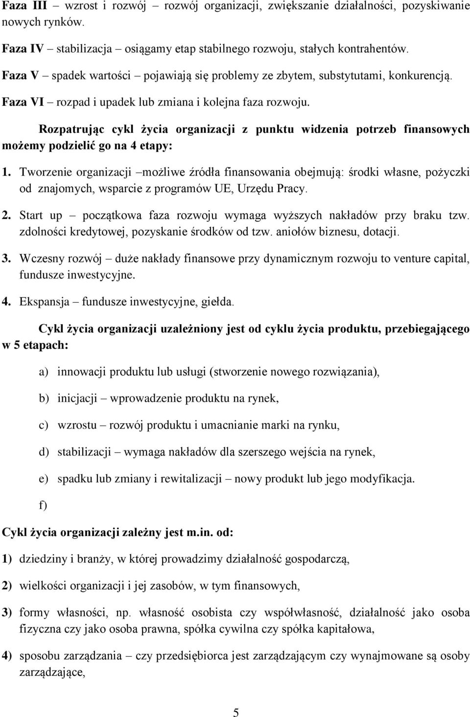 Rozpatrując cykl życia organizacji z punktu widzenia potrzeb finansowych możemy podzielić go na 4 etapy: 1.