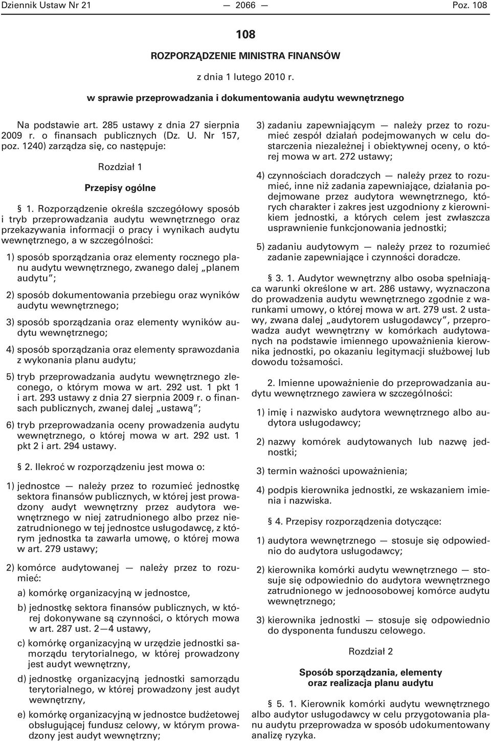 Rozporządzenie określa szczegółowy sposób i tryb przeprowadzania audytu wewnętrznego oraz przekazywania informacji o pracy i wynikach audytu wewnętrznego, a w szczególności: 1) sposób sporządzania