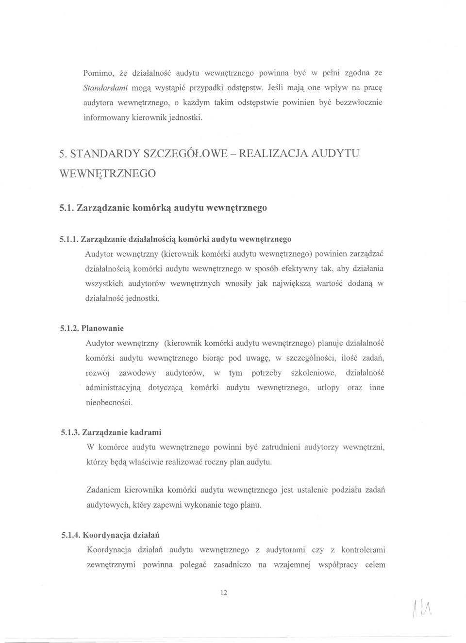 audytu wewnetrznego Audytor wewnetrzny (kierownik komórki audytu wewnetrznego) powinien zarzadzac dzialalnoscia komórki audytu wewnetrznego w sposób efektywny tak, aby dzialania wszystkich audytorów