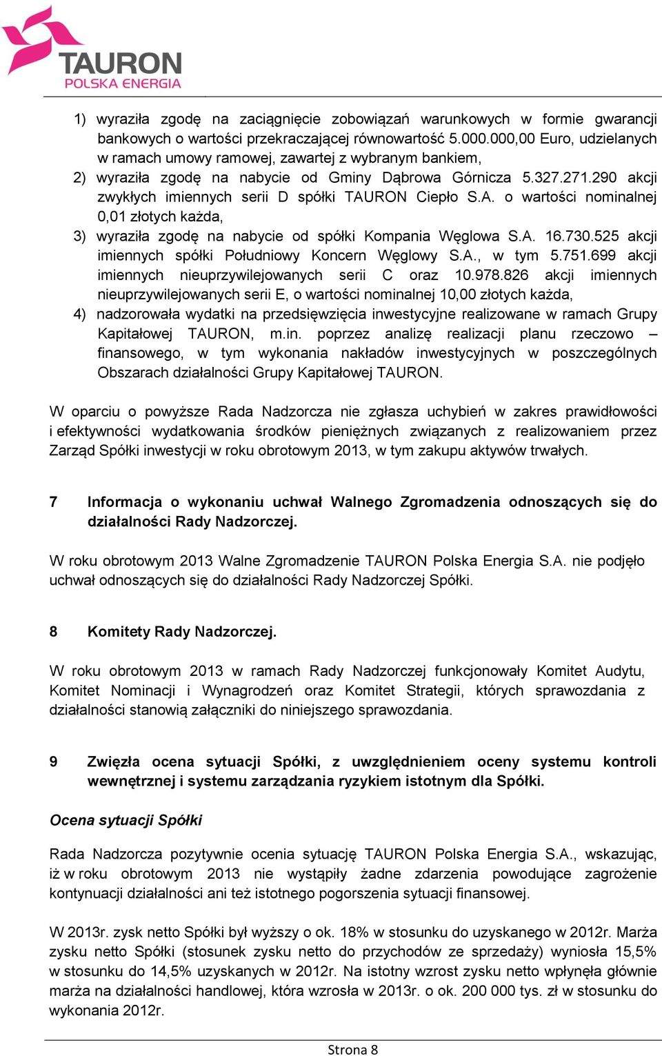 290 akcji zwykłych imiennych serii D spółki TAURON Ciepło S.A. o wartości nominalnej 0,01 złotych każda, 3) wyraziła zgodę na nabycie od spółki Kompania Węglowa S.A. 16.730.