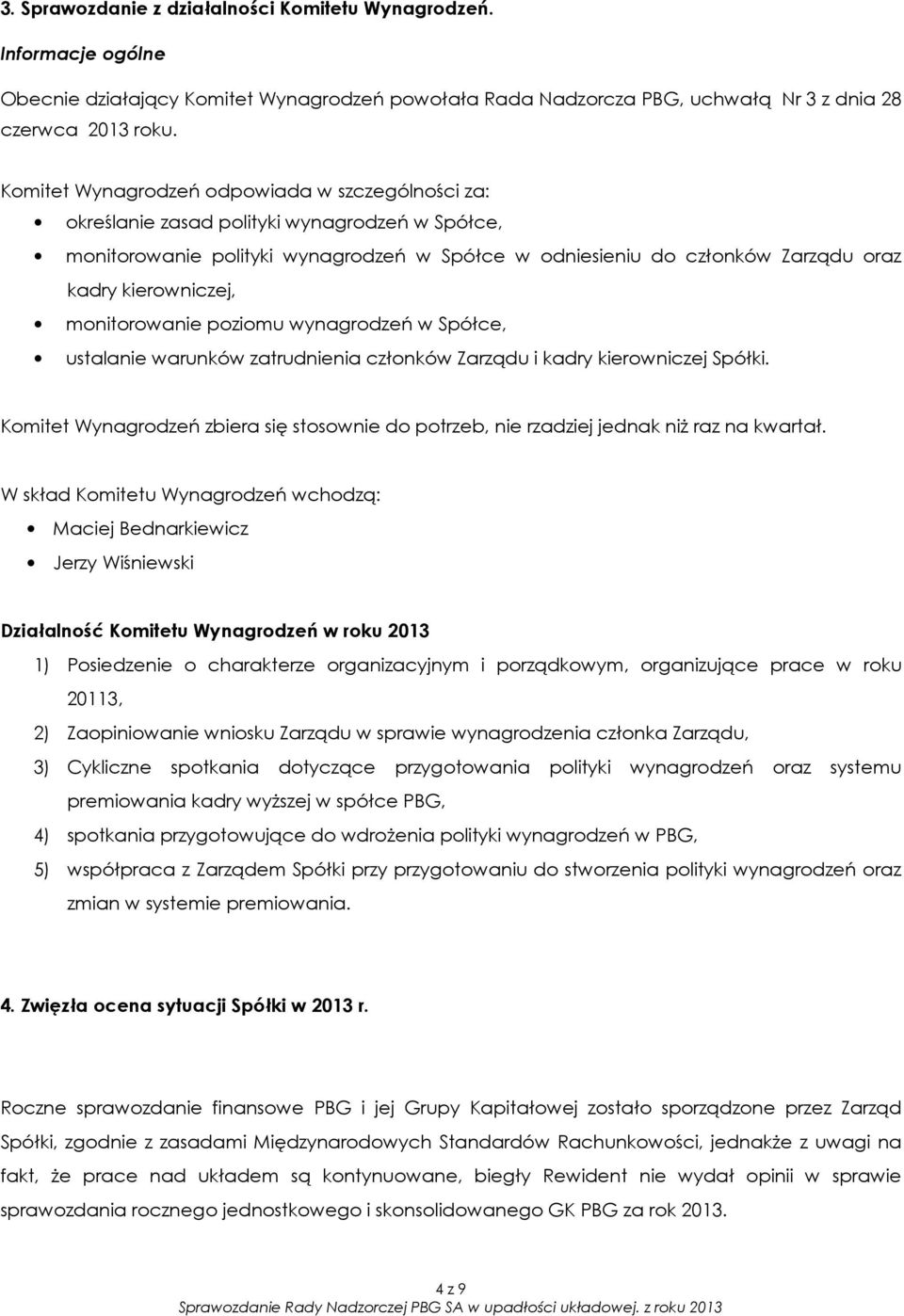 kierowniczej, monitorowanie poziomu wynagrodzeń w Spółce, ustalanie warunków zatrudnienia członków Zarządu i kadry kierowniczej Spółki.