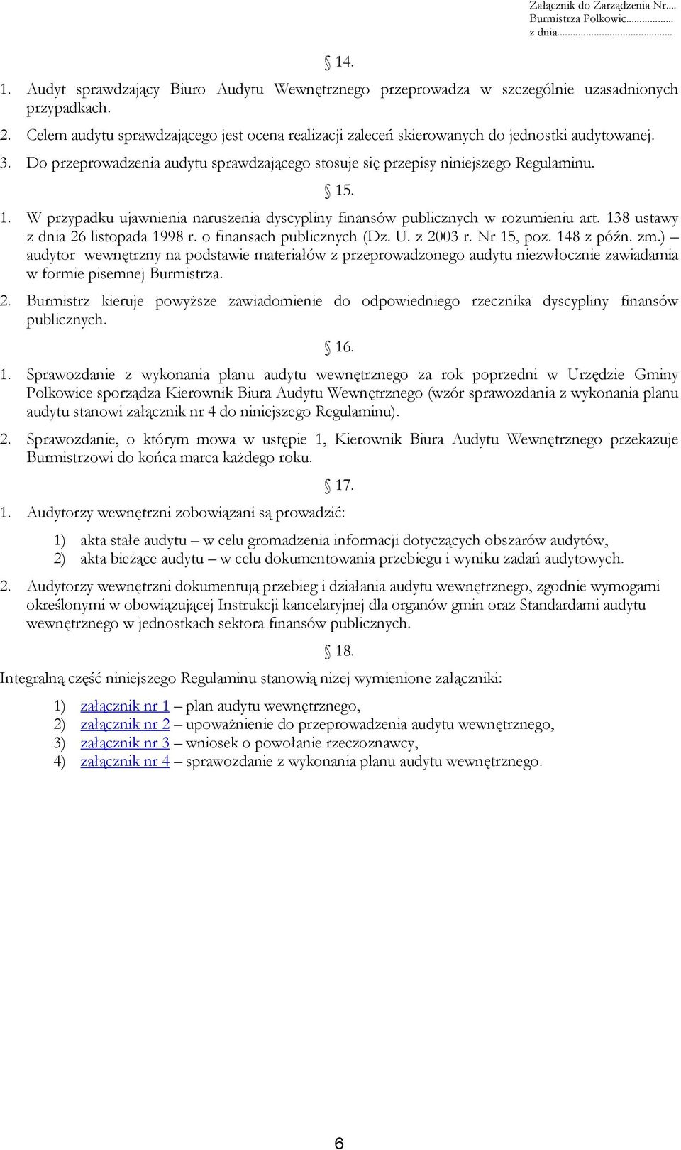 . 1. W przypadku ujawnienia naruszenia dyscypliny finansów publicznych w rozumieniu art. 138 ustawy z dnia 26 listopada 1998 r. o finansach publicznych (Dz. U. z 2003 r. Nr 15, poz. 148 z późn. zm.