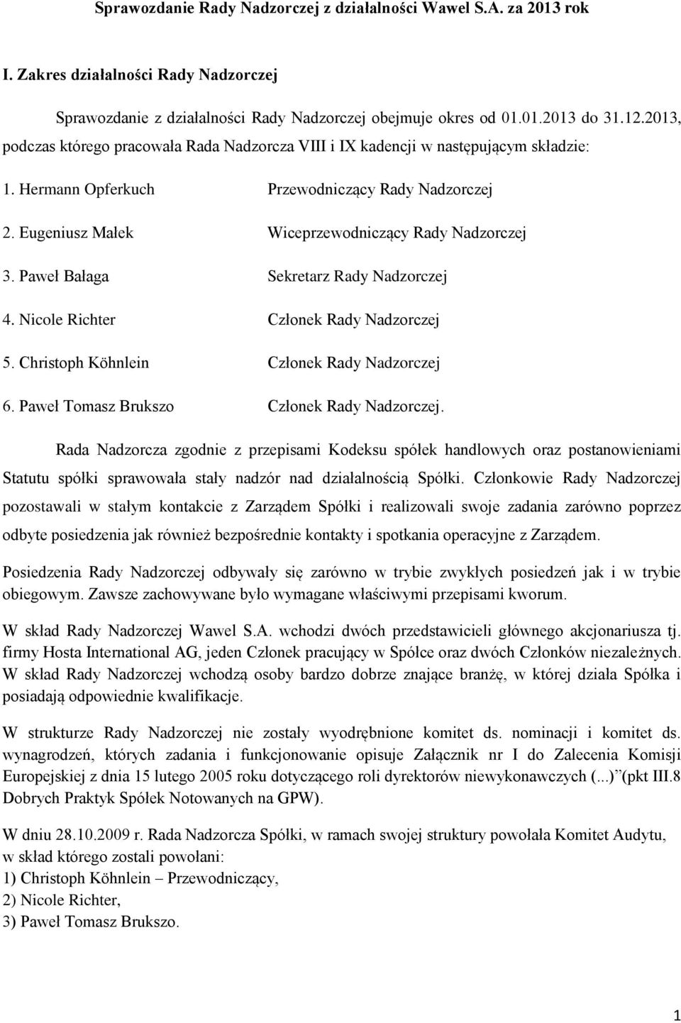 Paweł Bałaga Sekretarz Rady Nadzorczej 4. Nicole Richter Członek Rady Nadzorczej 5. Christoph Köhnlein Członek Rady Nadzorczej 6. Paweł Tomasz Brukszo Członek Rady Nadzorczej.