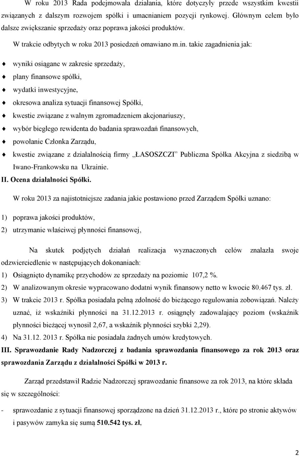 takie zagadnienia jak: wyniki osiągane w zakresie sprzedaży, plany finansowe spółki, wydatki inwestycyjne, okresowa analiza sytuacji finansowej Spółki, kwestie związane z walnym zgromadzeniem