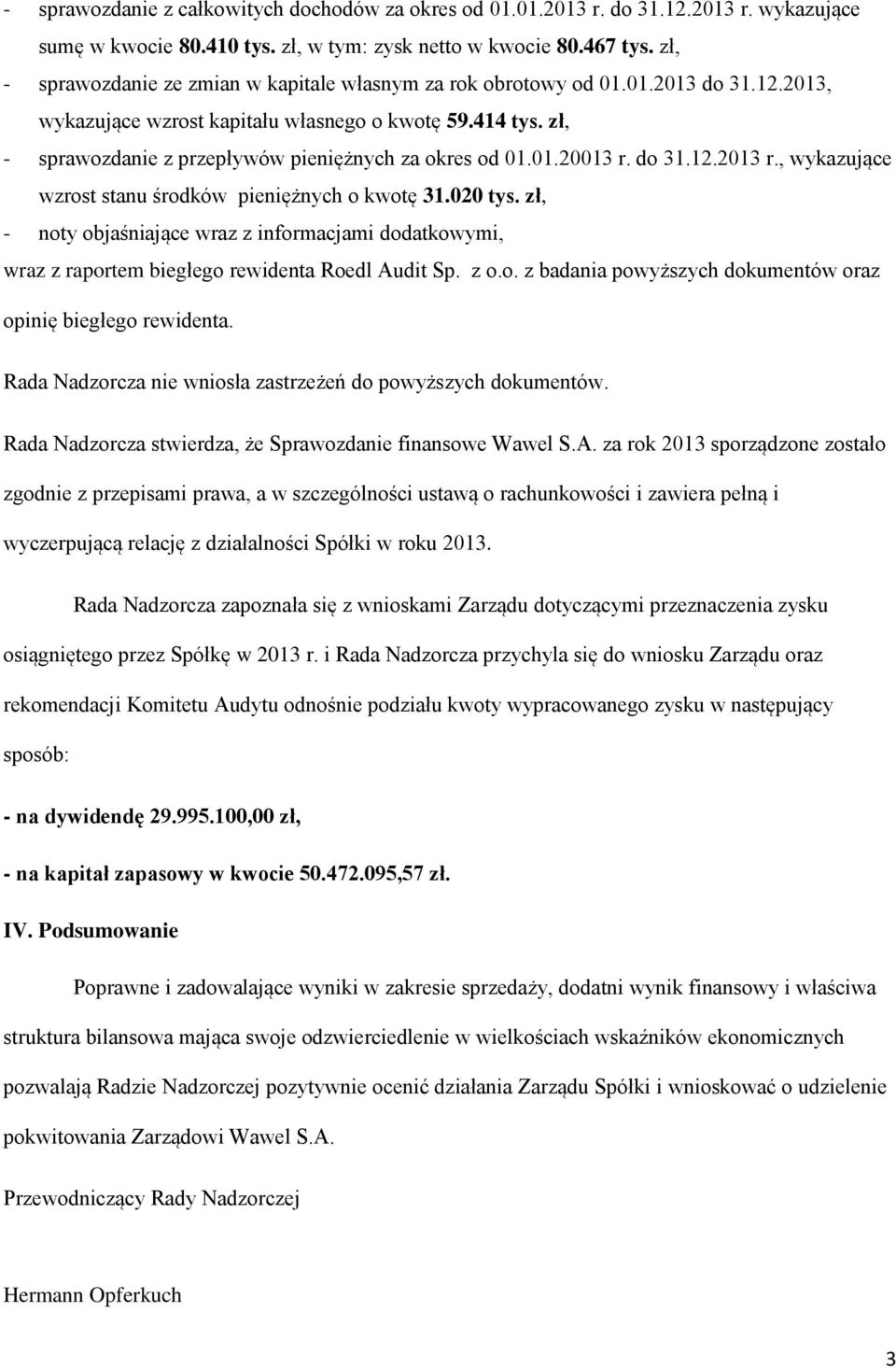 zł, - sprawozdanie z przepływów pieniężnych za okres od 01.01.20013 r. do 31.12.2013 r., wykazujące wzrost stanu środków pieniężnych o kwotę 31.020 tys.