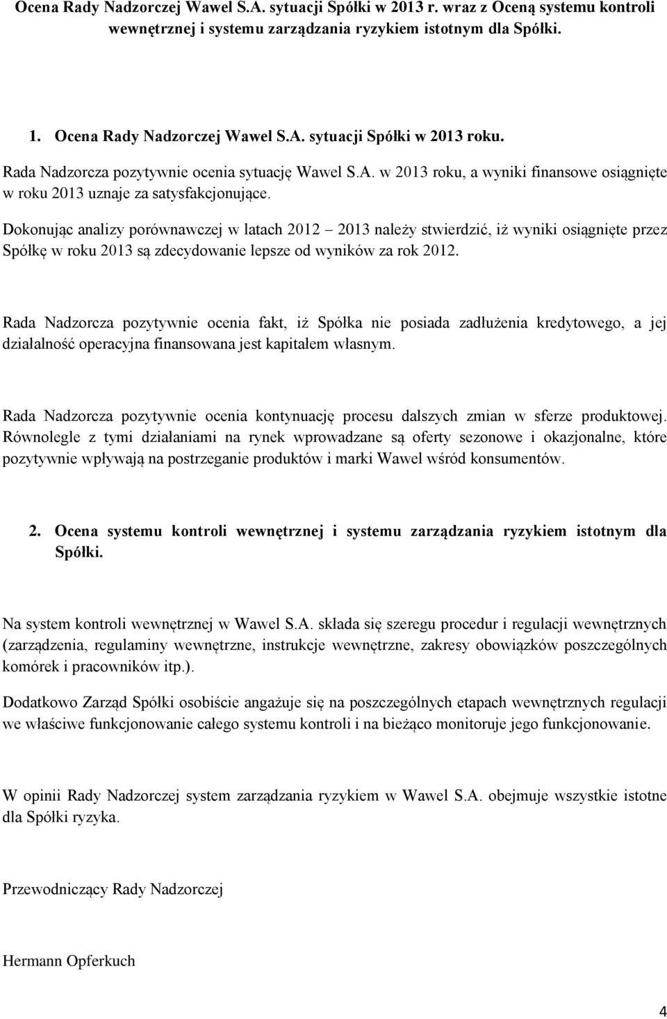 Dokonując analizy porównawczej w latach 2012 2013 należy stwierdzić, iż wyniki osiągnięte przez Spółkę w roku 2013 są zdecydowanie lepsze od wyników za rok 2012.