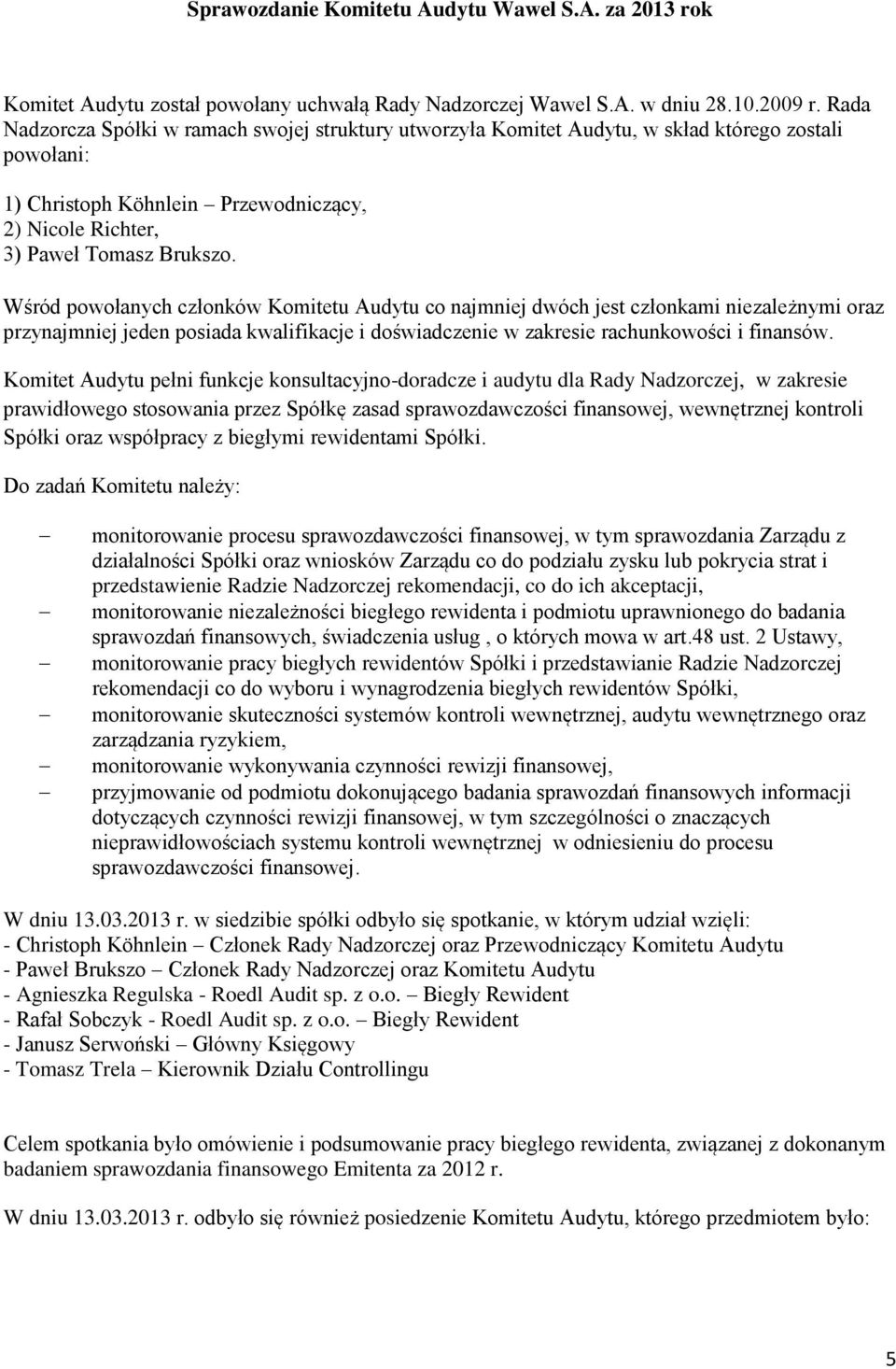 Wśród powołanych członków Komitetu Audytu co najmniej dwóch jest członkami niezależnymi oraz przynajmniej jeden posiada kwalifikacje i doświadczenie w zakresie rachunkowości i finansów.