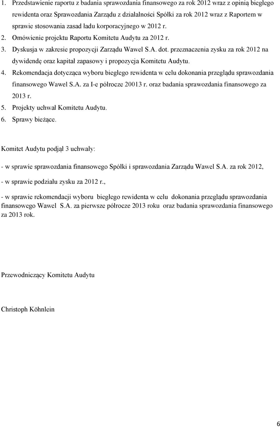 przeznaczenia zysku za rok 2012 na dywidendę oraz kapitał zapasowy i propozycja Komitetu Audytu. 4.