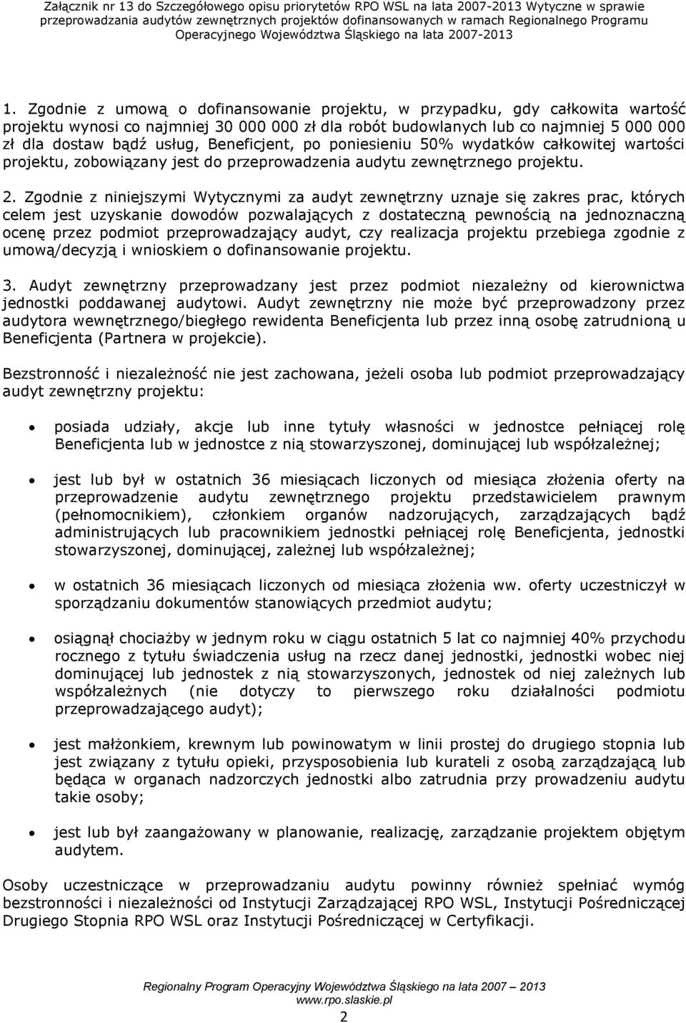 Zgodnie z niniejszymi Wytycznymi za audyt zewnętrzny uznaje się zakres prac, których celem jest uzyskanie dowodów pozwalających z dostateczną pewnością na jednoznaczną ocenę przez podmiot