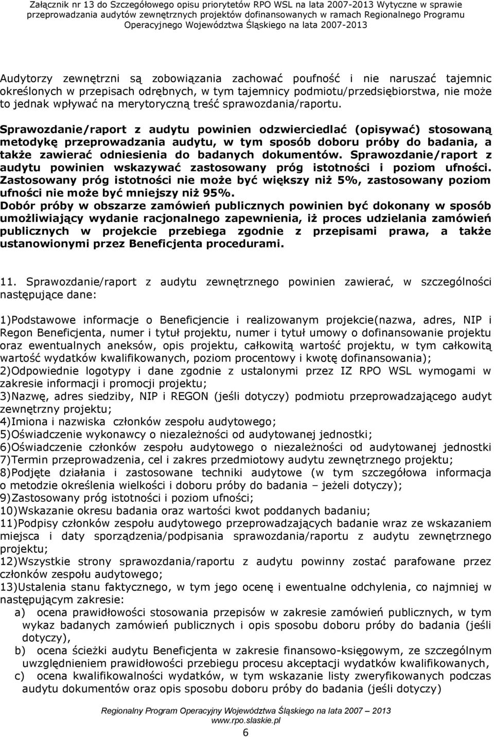 Sprawozdanie/raport z audytu powinien odzwierciedlać (opisywać) stosowaną metodykę przeprowadzania audytu, w tym sposób doboru próby do badania, a także zawierać odniesienia do badanych dokumentów.