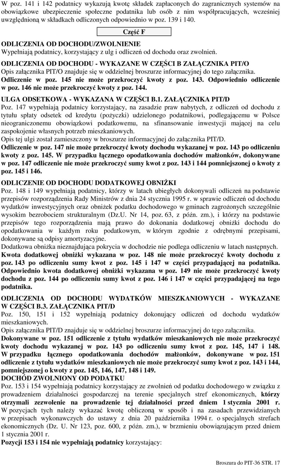 odliczonych odpowiednio w poz. 139 i 140. Część F ODLICZENIA OD DOCHODU/ZWOLNIENIE Wypełniają podatnicy, korzystający z ulg i odliczeń od dochodu oraz zwolnień.
