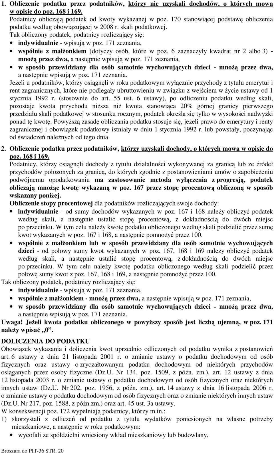 171 zeznania, wspólnie z małŝonkiem (dotyczy osób, które w poz. 6 zaznaczyły kwadrat nr 2 albo 3) - mnoŝą przez dwa, a następnie wpisują w poz.