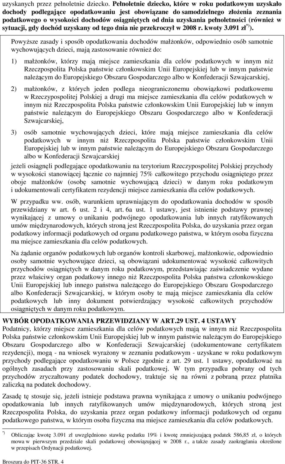 uzyskania pełnoletności (równieŝ w sytuacji, gdy dochód uzyskany od tego dnia nie przekroczył w 2008 r. kwoty 3.091 zł *) ).