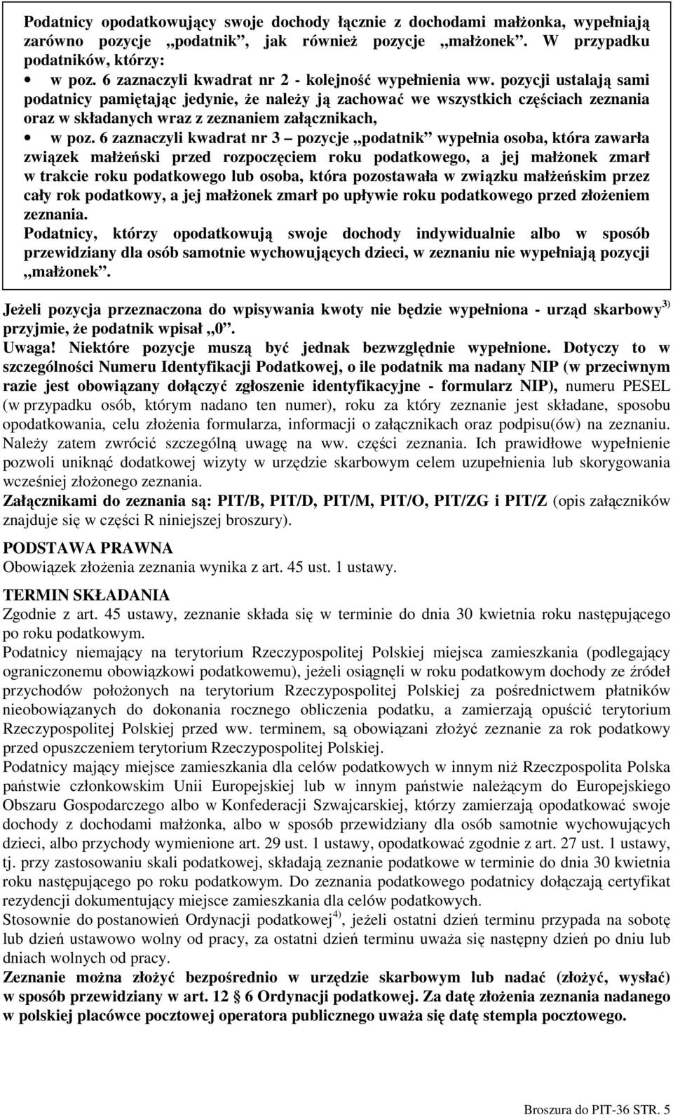 pozycji ustalają sami podatnicy pamiętając jedynie, Ŝe naleŝy ją zachować we wszystkich częściach zeznania oraz w składanych wraz z zeznaniem załącznikach, w poz.