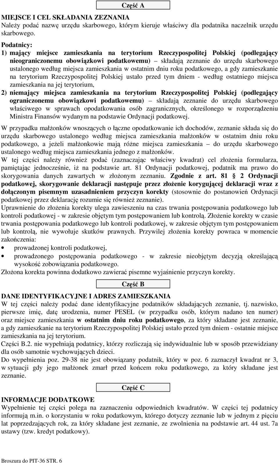 miejsca zamieszkania w ostatnim dniu roku podatkowego, a gdy zamieszkanie na terytorium Rzeczypospolitej Polskiej ustało przed tym dniem - według ostatniego miejsca zamieszkania na jej terytorium, 2)