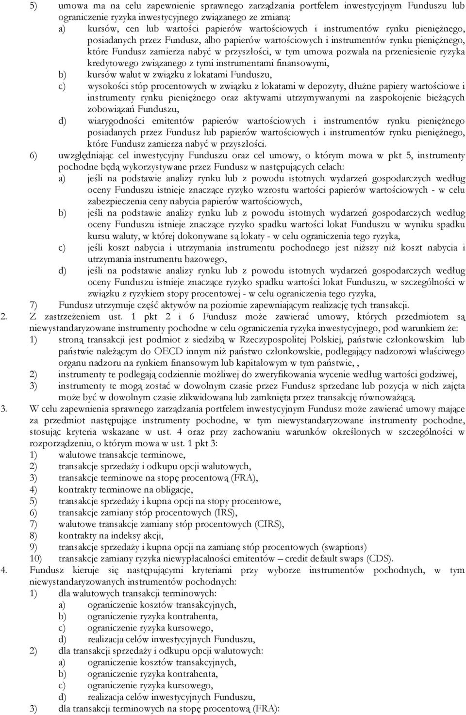 przeniesienie ryzyka kredytowego związanego z tymi instrumentami finansowymi, b) kursów walut w związku z lokatami Funduszu, c) wysokości stóp procentowych w związku z lokatami w depozyty, dłużne