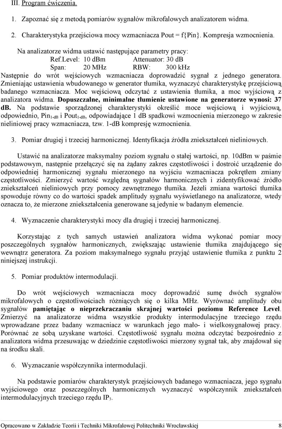 Level: 10 dbm Attenuator: 30 db Span: 20 MHz RBW: 300 khz Następnie do wrót wejściowych wzmacniacza doprowadzić sygnał z jednego generatora.