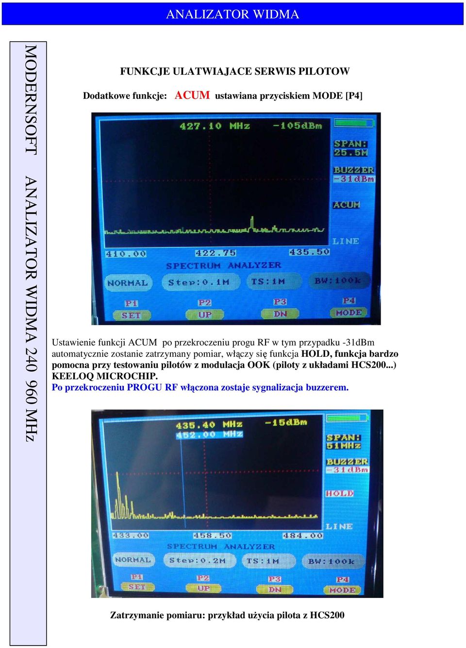 HOLD, funkcja bardzo pomocna przy testowaniu pilotów z modulacja OOK (piloty z układami HCS200...) KEELOQ MICROCHIP.