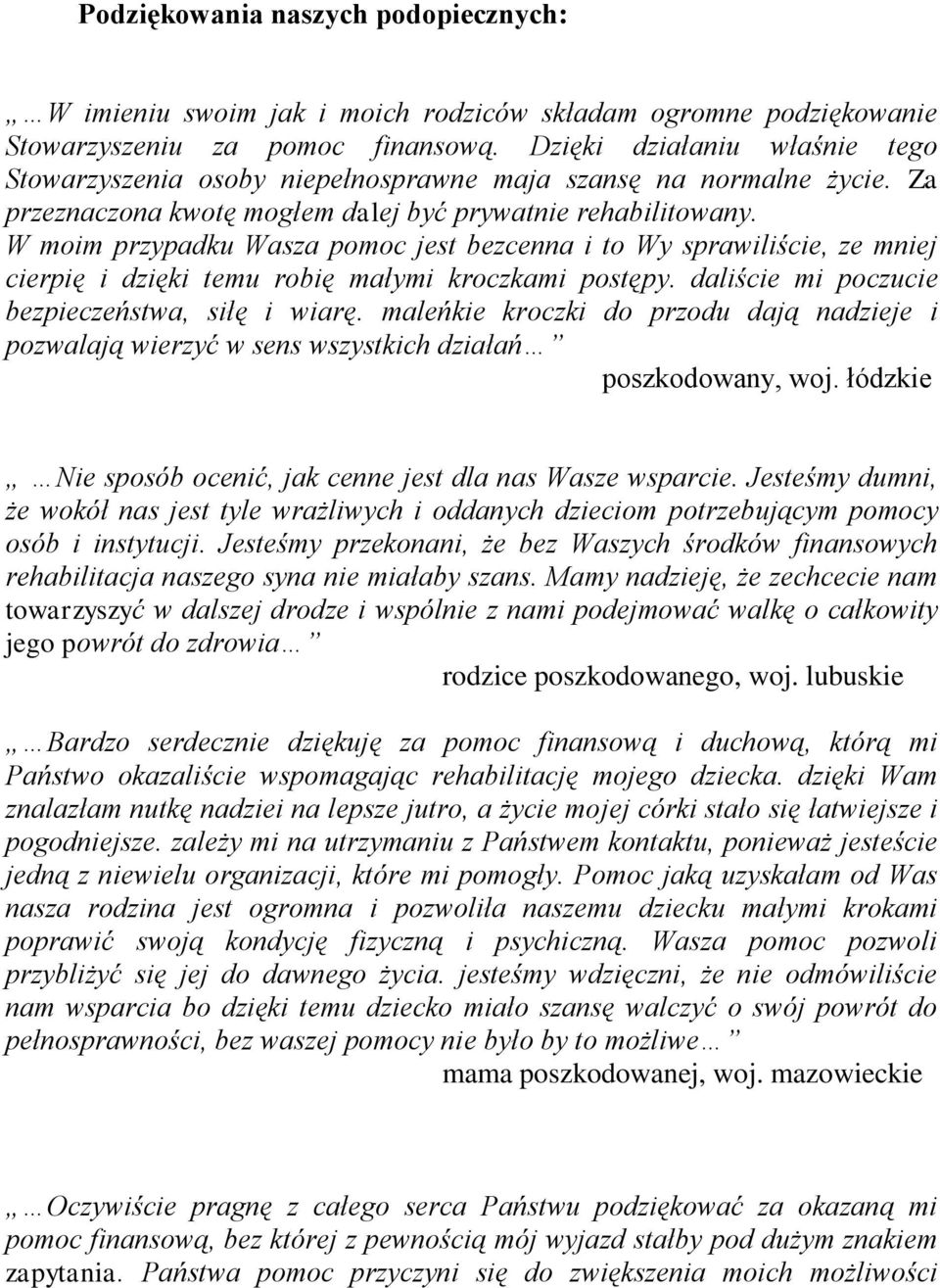 W moim przypadku Wasza pomoc jest bezcenna i to Wy sprawiliście, ze mniej cierpię i dzięki temu robię małymi kroczkami postępy. daliście mi poczucie bezpieczeństwa, siłę i wiarę.