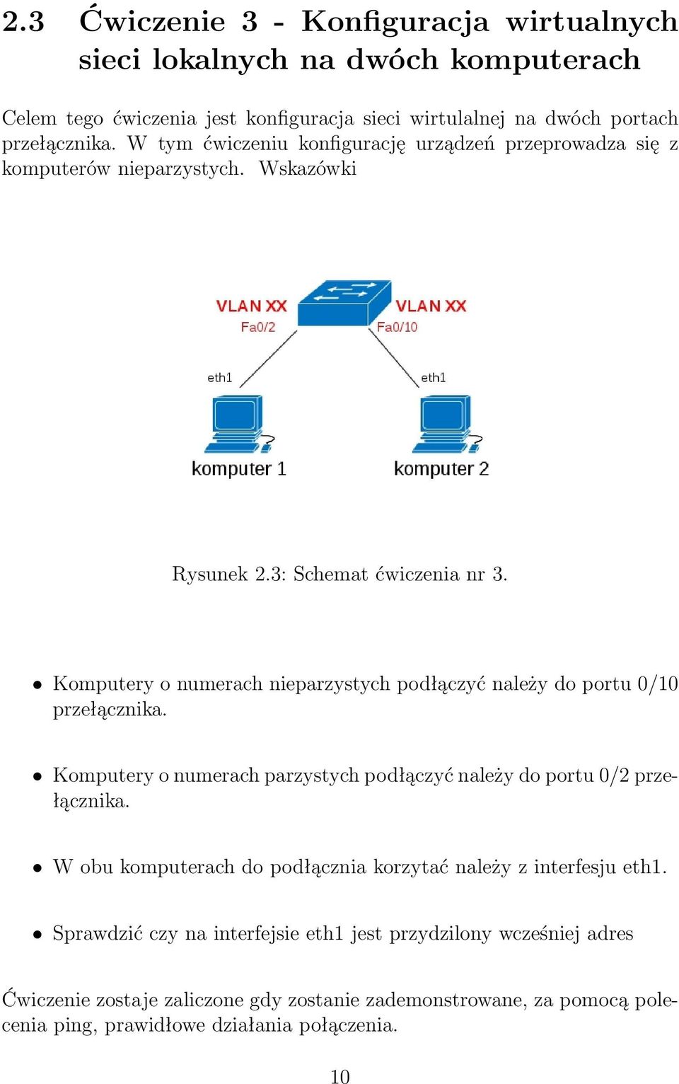 Komputery o numerach nieparzystych podłączyć należy do portu 0/10 przełącznika. Komputery o numerach parzystych podłączyć należy do portu 0/2 przełącznika.