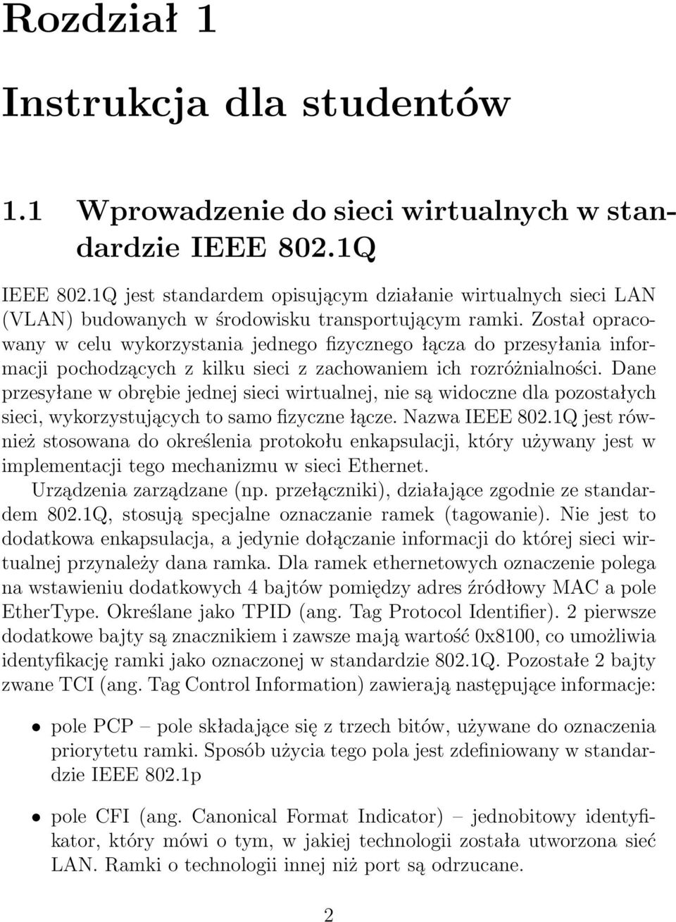 Został opracowany w celu wykorzystania jednego fizycznego łącza do przesyłania informacji pochodzących z kilku sieci z zachowaniem ich rozróżnialności.