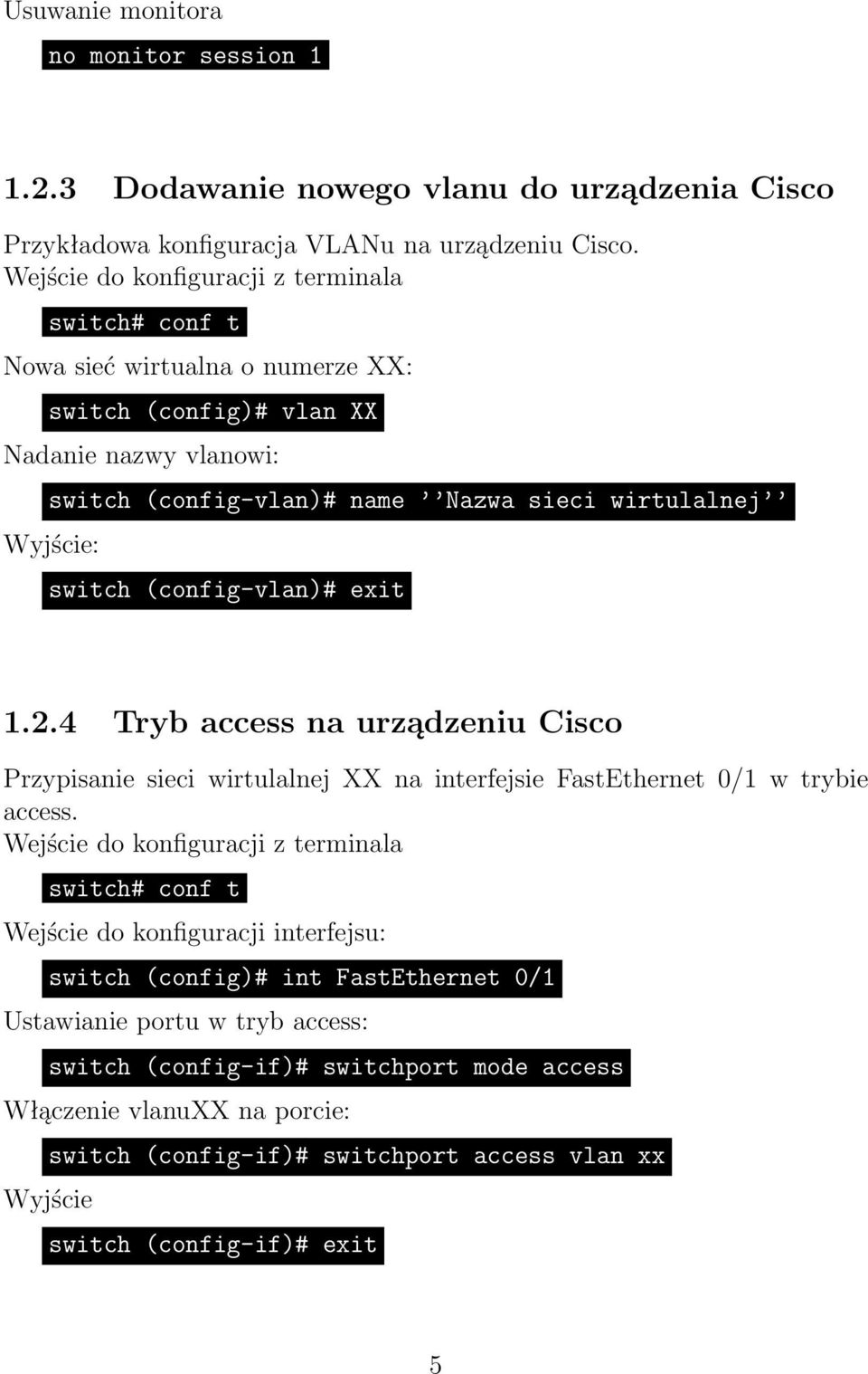 switch (config-vlan)# exit 1.2.4 Tryb access na urządzeniu Cisco Przypisanie sieci wirtulalnej XX na interfejsie FastEthernet 0/1 w trybie access.