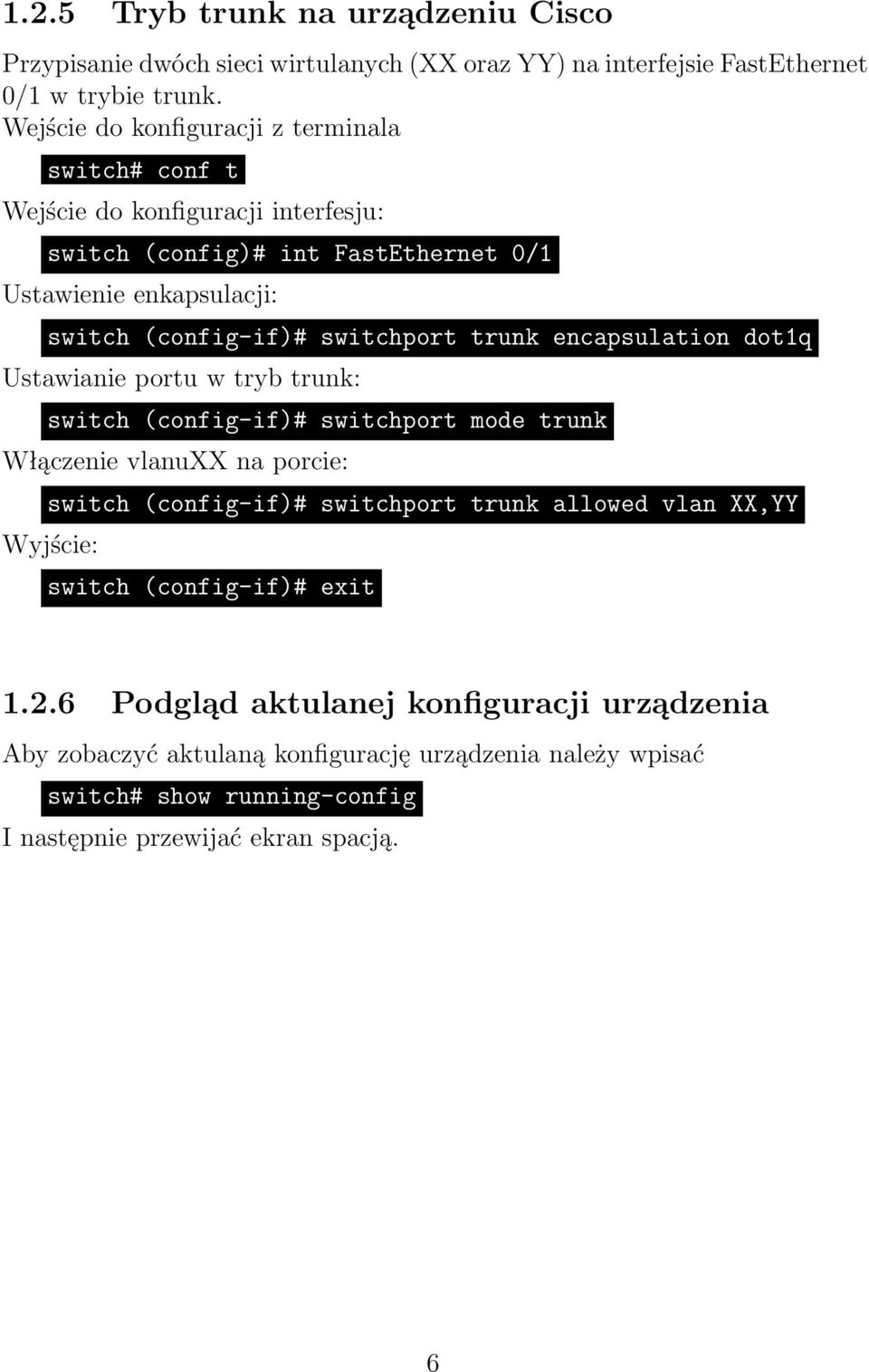 switchport trunk encapsulation dot1q Ustawianie portu w tryb trunk: switch (config-if)# switchport mode trunk Włączenie vlanuxx na porcie: switch (config-if)# switchport trunk