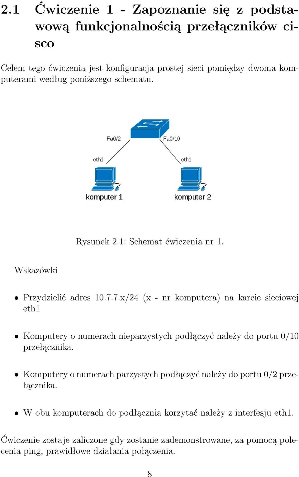 7.x/24 (x - nr komputera) na karcie sieciowej eth1 Komputery o numerach nieparzystych podłączyć należy do portu 0/10 przełącznika.