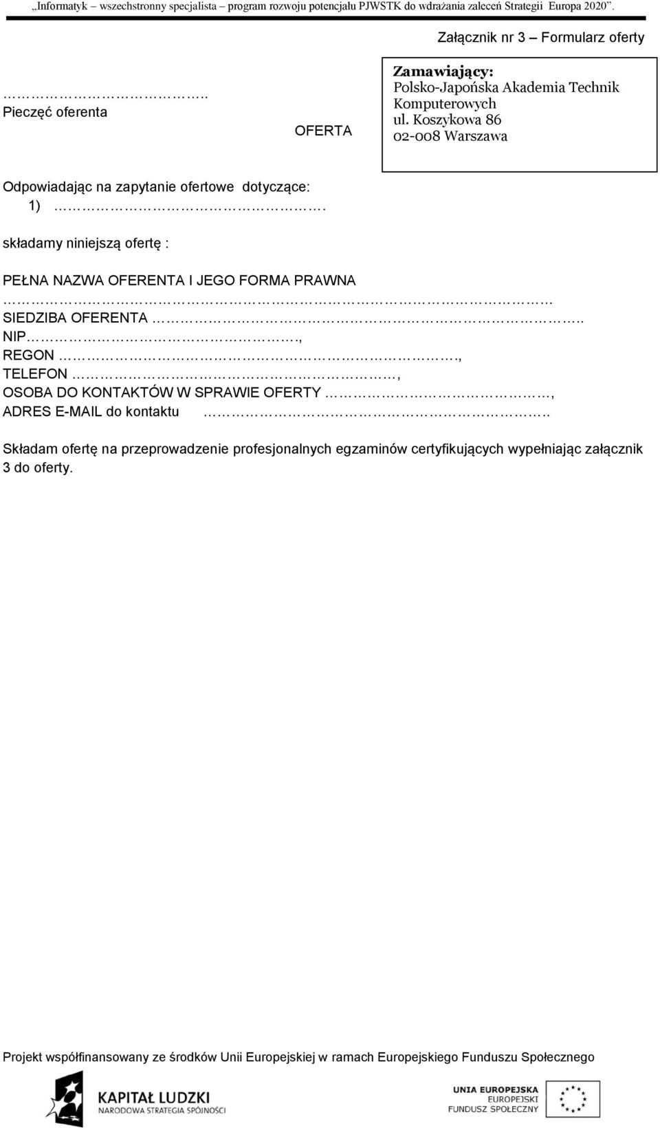 składamy niniejszą ofertę : PEŁNA NAZWA OFERENTA I JEGO FORMA PRAWNA SIEDZIBA OFERENTA.. NIP., REGON.