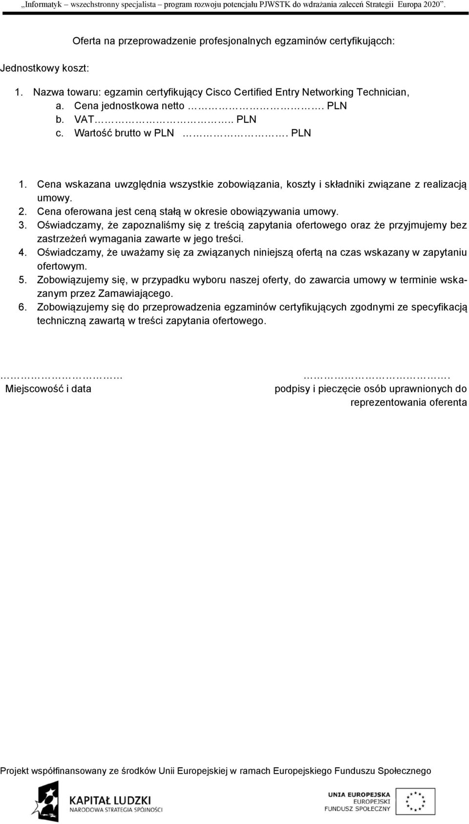 Cena oferowana jest ceną stałą w okresie obowiązywania umowy. 3. Oświadczamy, że zapoznaliśmy się z treścią zapytania ofertowego oraz że przyjmujemy bez zastrzeżeń wymagania zawarte w jego treści. 4.