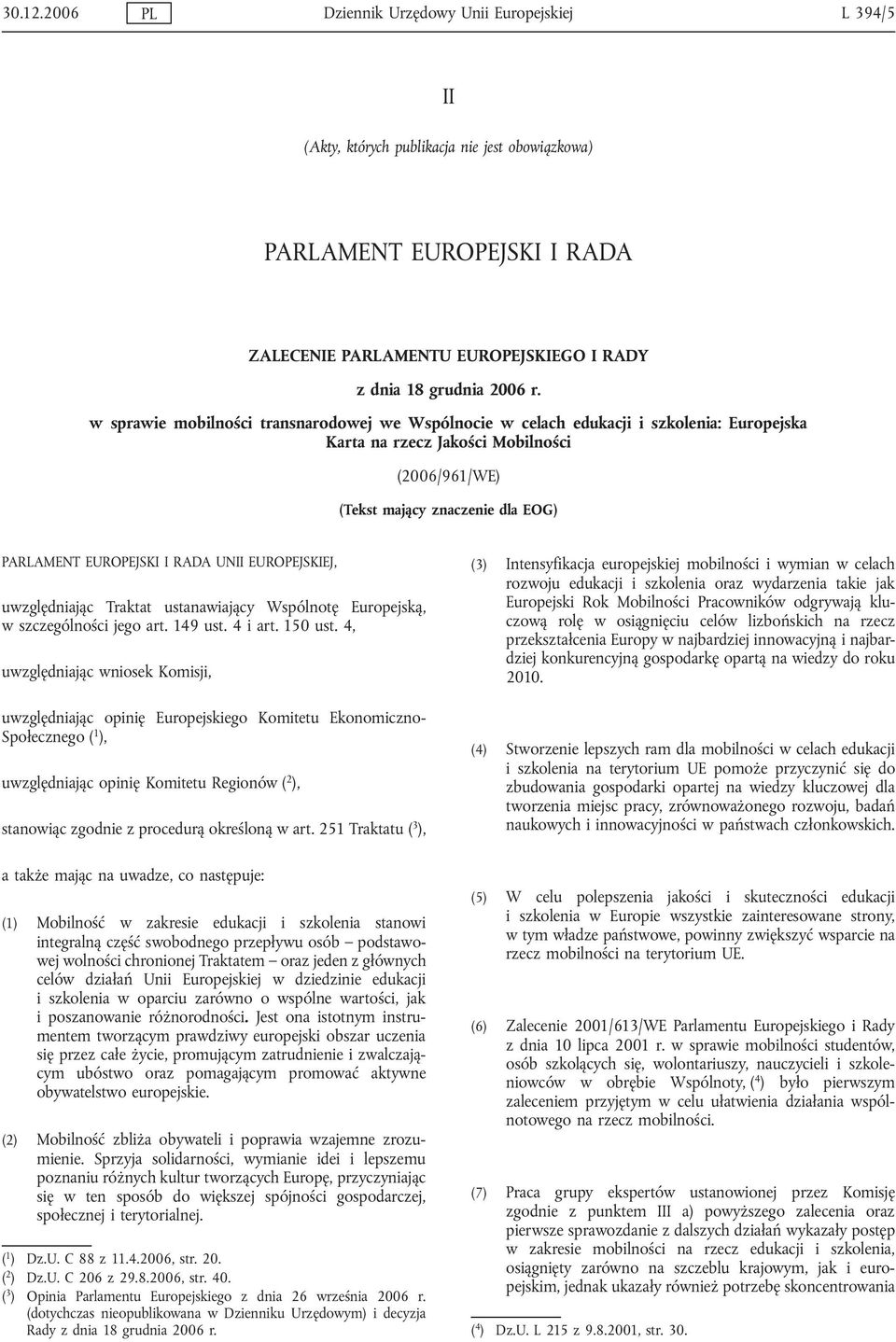 w sprawie mobilności transnarodowej we Wspólnocie w celach edukacji i szkolenia: Europejska Karta na rzecz Jakości Mobilności (2006/961/WE) (Tekst mający znaczenie dla EOG) PARLAMENT EUROPEJSKI I