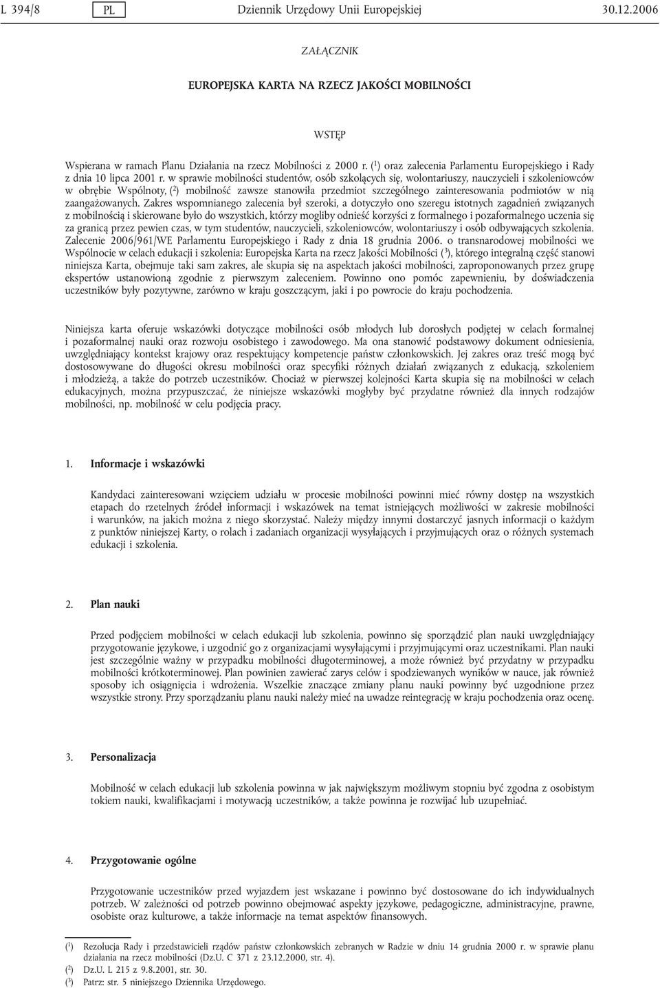 w sprawie mobilności studentów, osób szkolących się, wolontariuszy, nauczycieli i szkoleniowców w obrębie Wspólnoty, ( 2 ) mobilność zawsze stanowiła przedmiot szczególnego zainteresowania podmiotów