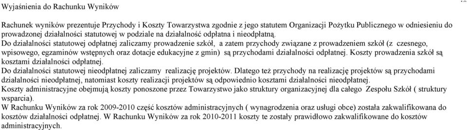 Do działalności statutowej odpłatnej zaliczamy prowadzenie szkół, a zatem przychody związane z prowadzeniem szkół (z czesnego, wpisowego, egzaminów wstępnych oraz dotacje edukacyjne z gmin) są