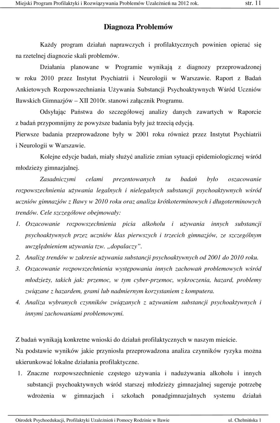 Działania planowane w Programie wynikają z diagnozy przeprowadzonej w roku 2010 przez Instytut Psychiatrii i Neurologii w Warszawie.