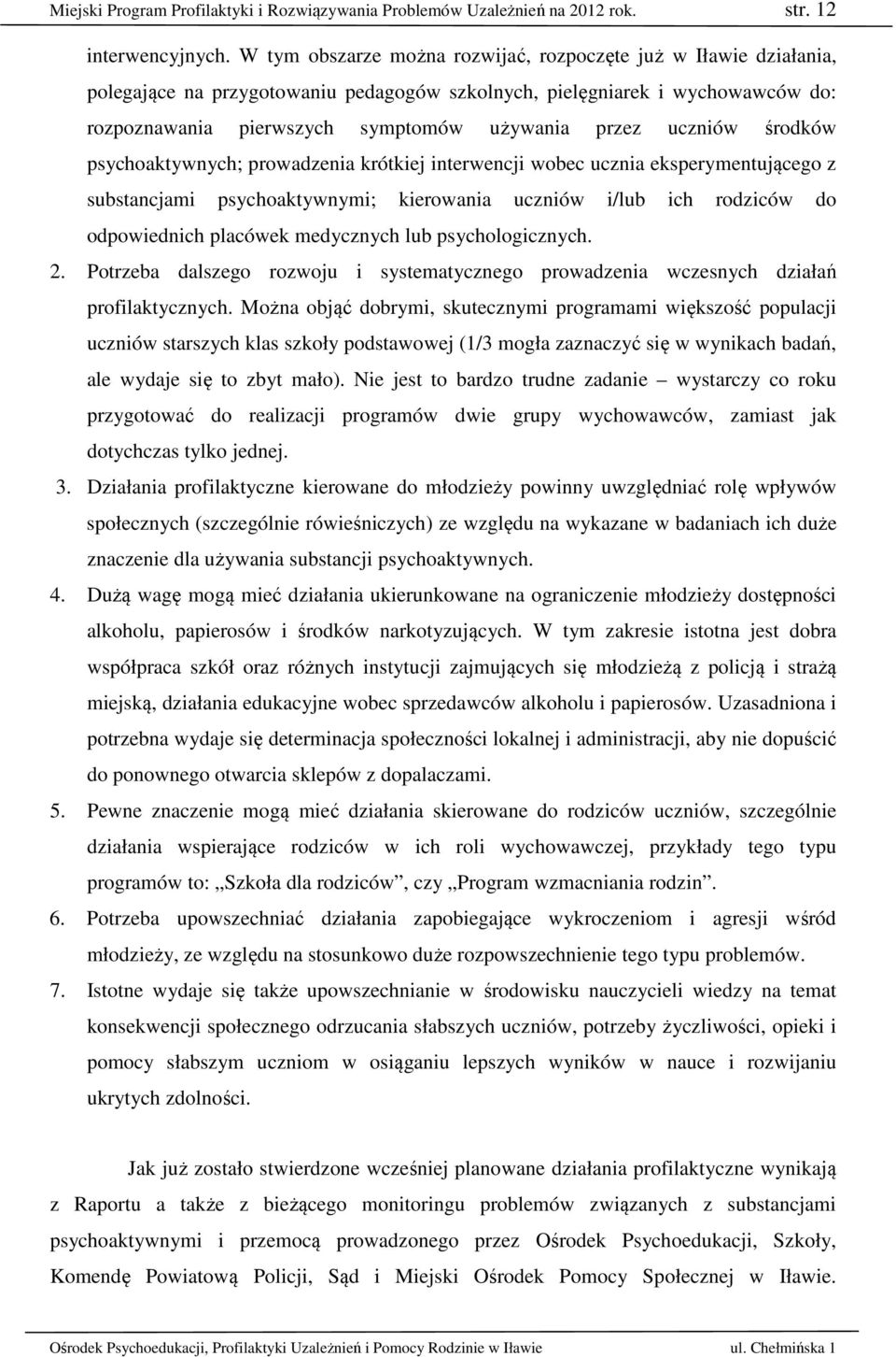 uczniów środków psychoaktywnych; prowadzenia krótkiej interwencji wobec ucznia eksperymentującego z substancjami psychoaktywnymi; kierowania uczniów i/lub ich rodziców do odpowiednich placówek