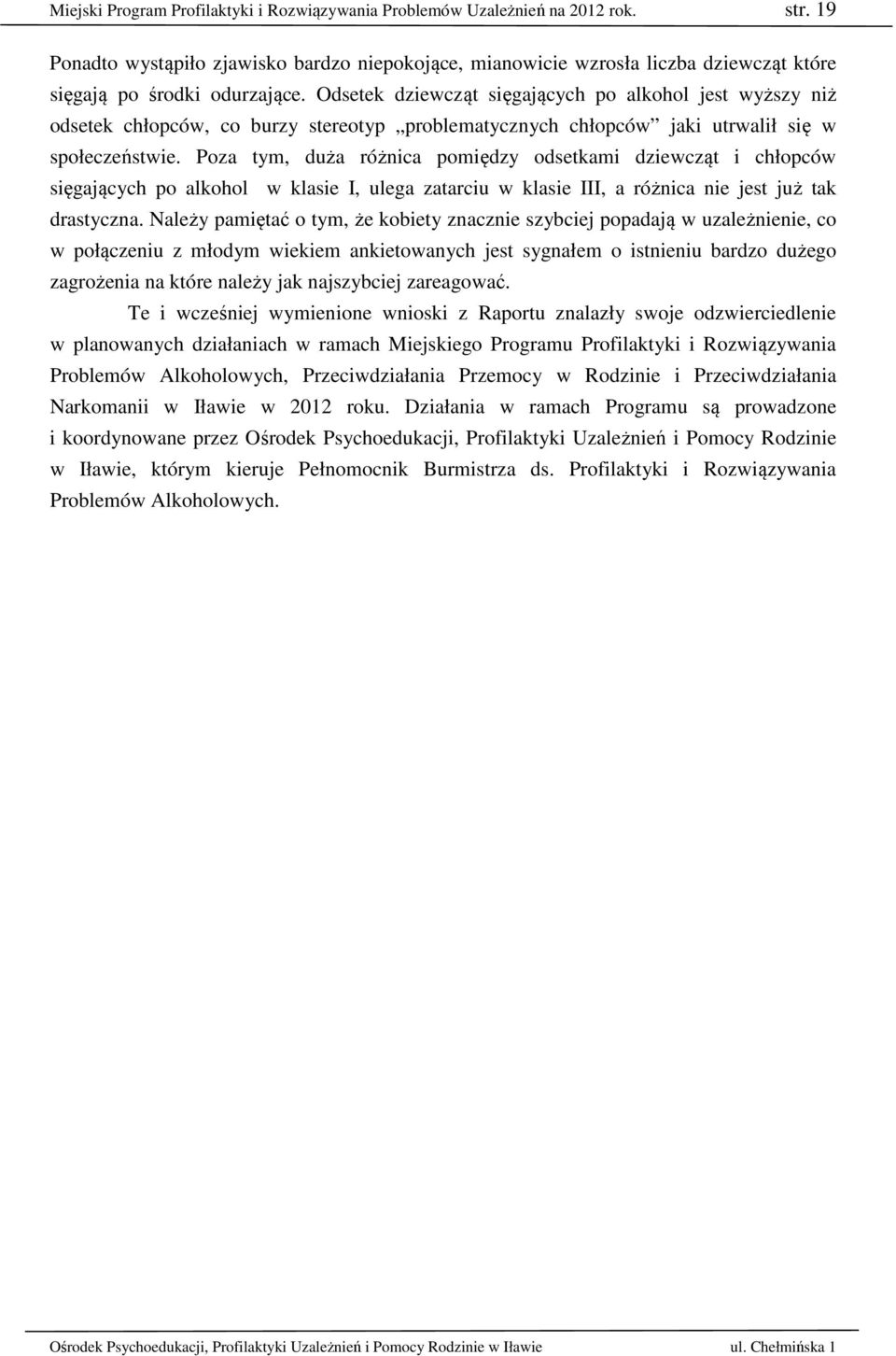 Odsetek dziewcząt sięgających po alkohol jest wyższy niż odsetek chłopców, co burzy stereotyp problematycznych chłopców jaki utrwalił się w społeczeństwie.