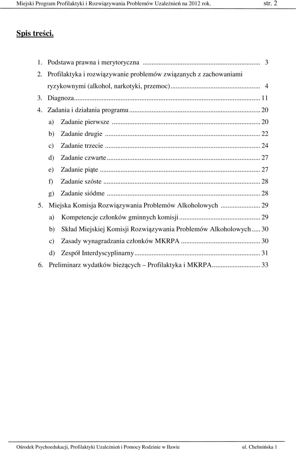 .. 20 b) Zadanie drugie... 22 c) Zadanie trzecie... 24 d) Zadanie czwarte... 27 e) Zadanie piąte... 27 f) Zadanie szóste... 28 g) Zadanie siódme... 28 5.