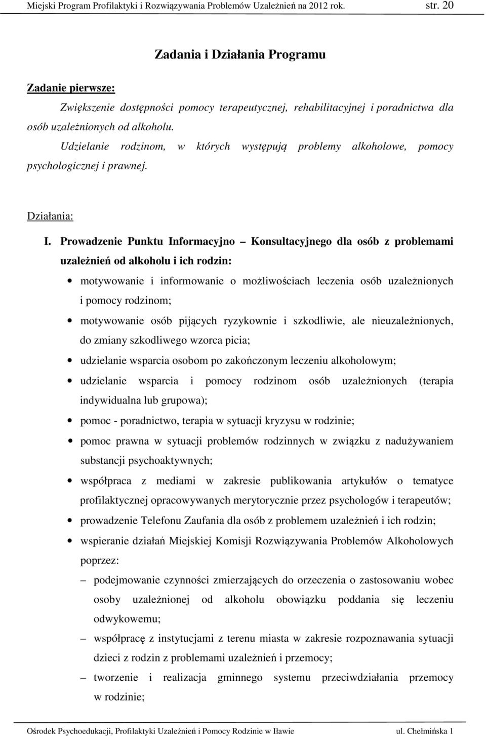 Udzielanie rodzinom, w których występują problemy alkoholowe, pomocy psychologicznej i prawnej. Działania: I.