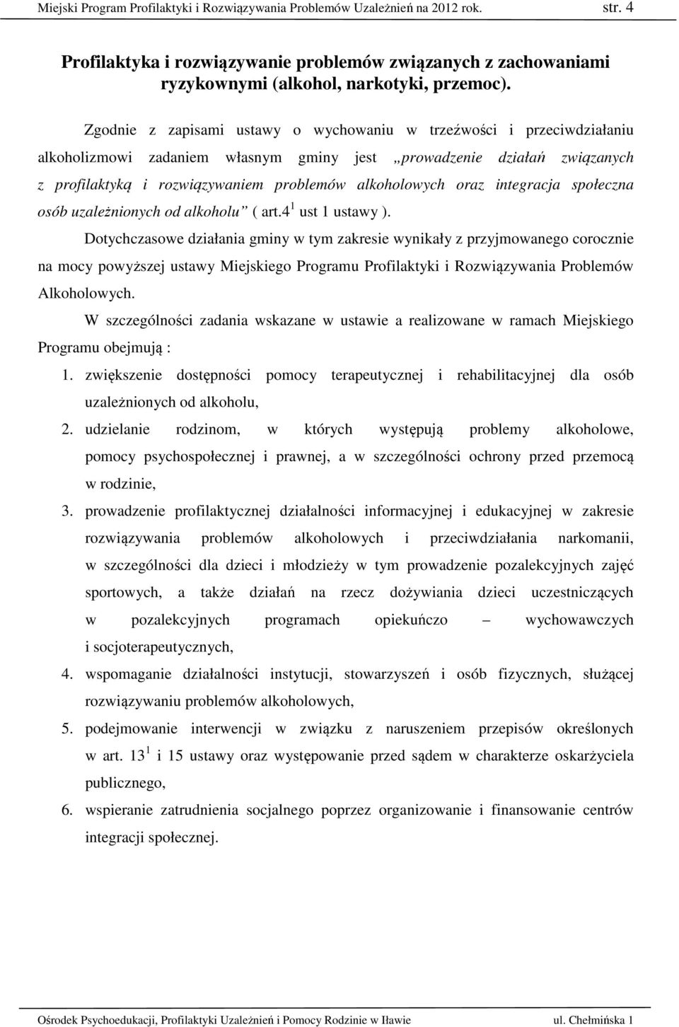 oraz integracja społeczna osób uzależnionych od alkoholu ( art.4 1 ust 1 ustawy ).