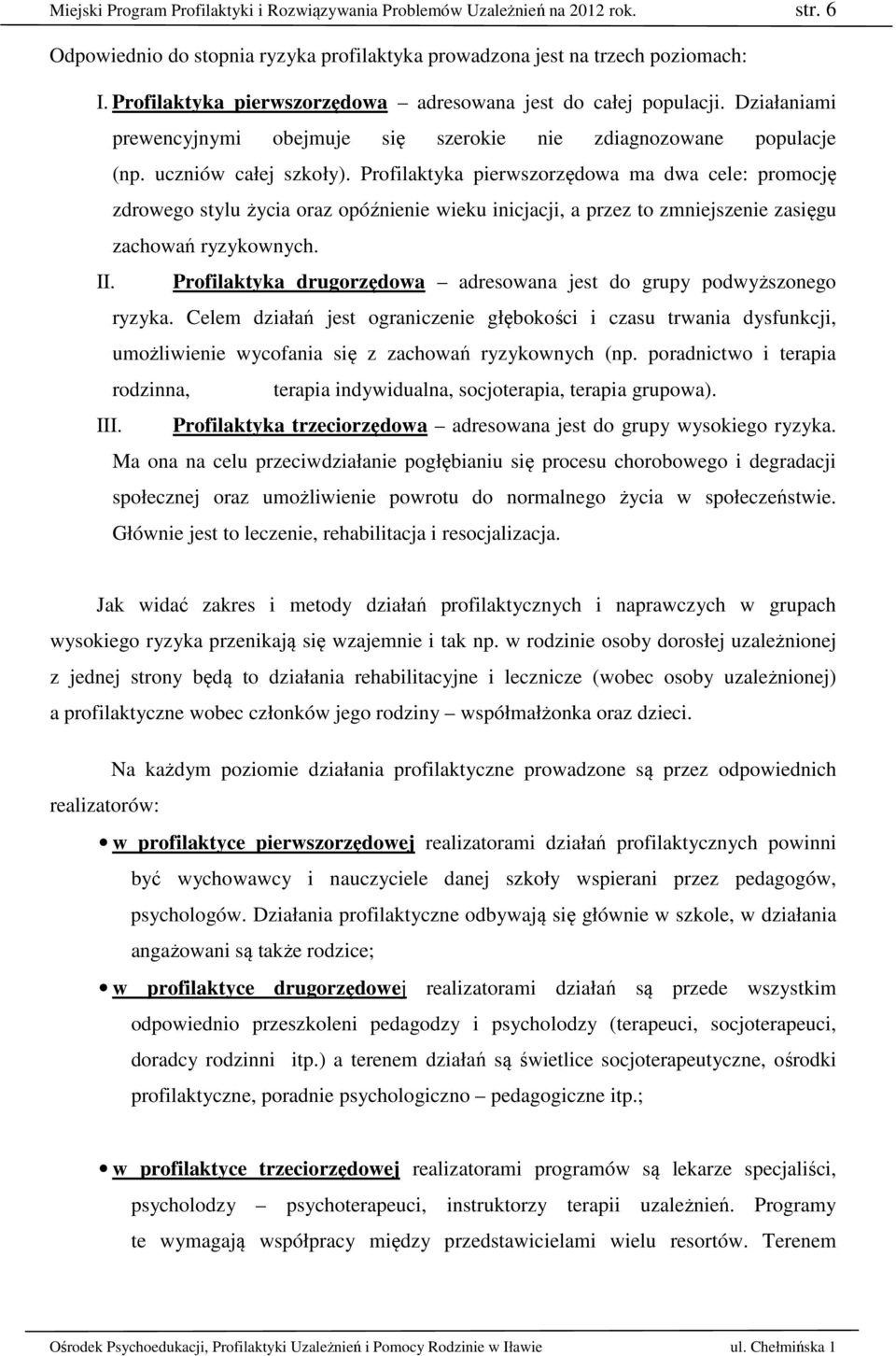 Profilaktyka pierwszorzędowa ma dwa cele: promocję zdrowego stylu życia oraz opóźnienie wieku inicjacji, a przez to zmniejszenie zasięgu zachowań ryzykownych. II.
