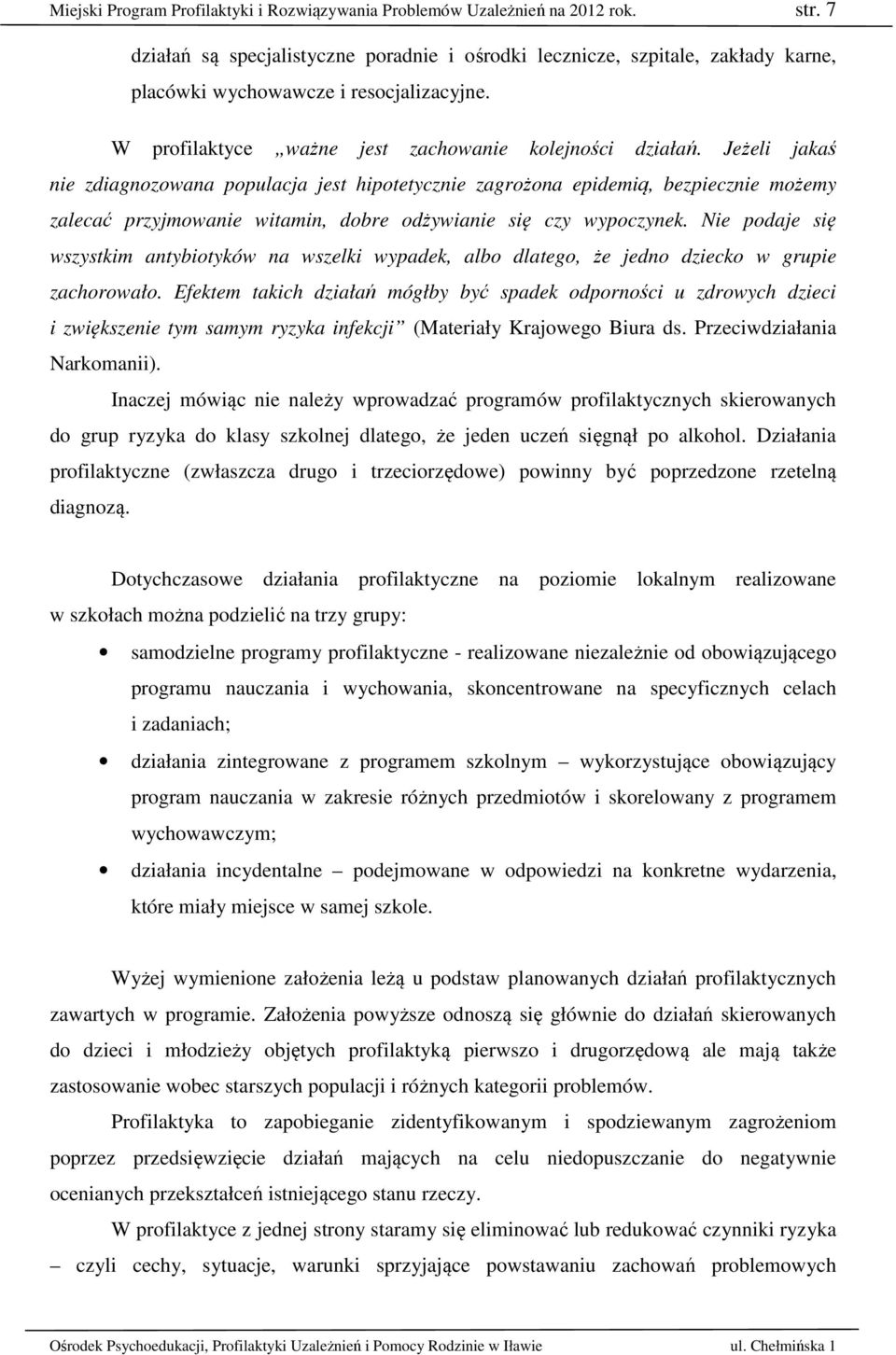 Jeżeli jakaś nie zdiagnozowana populacja jest hipotetycznie zagrożona epidemią, bezpiecznie możemy zalecać przyjmowanie witamin, dobre odżywianie się czy wypoczynek.