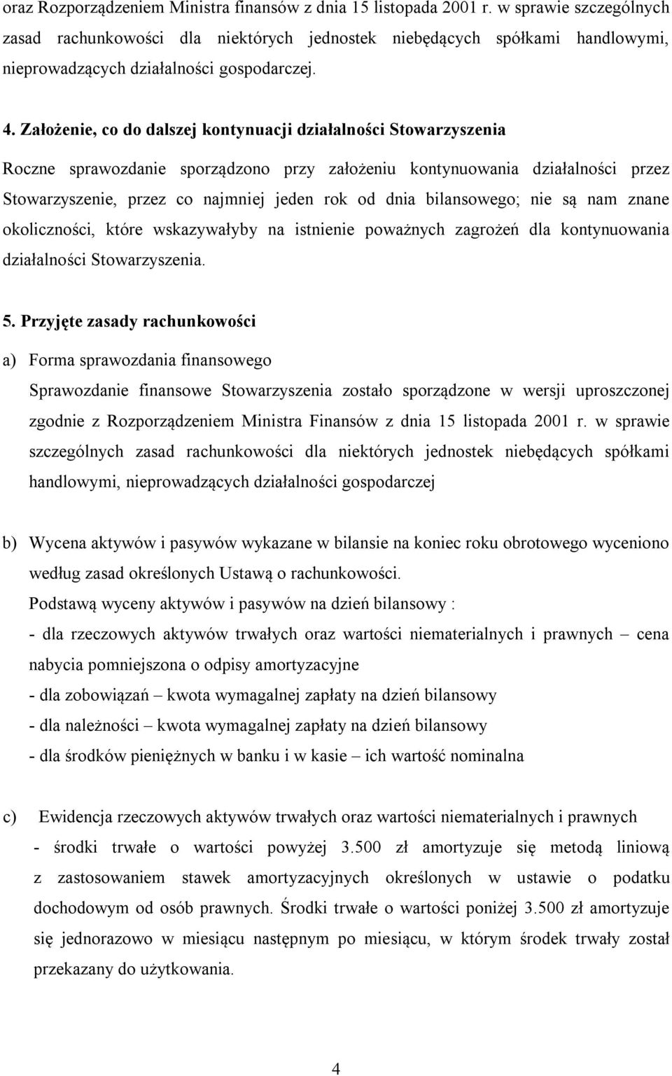 Założenie, co do dalszej kontynuacji działalności Stowarzyszenia Roczne sprawozdanie sporządzono przy założeniu kontynuowania działalności przez Stowarzyszenie, przez co najmniej jeden rok od dnia