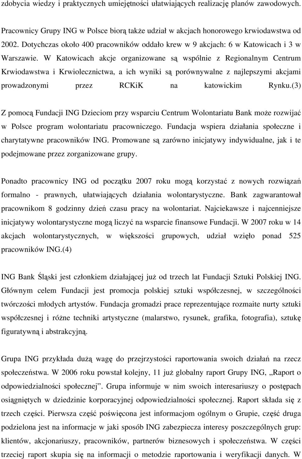 W Katowicach akcje organizowane są wspólnie z Regionalnym Centrum Krwiodawstwa i Krwiolecznictwa, a ich wyniki są porównywalne z najlepszymi akcjami prowadzonymi przez RCKiK na katowickim Rynku.