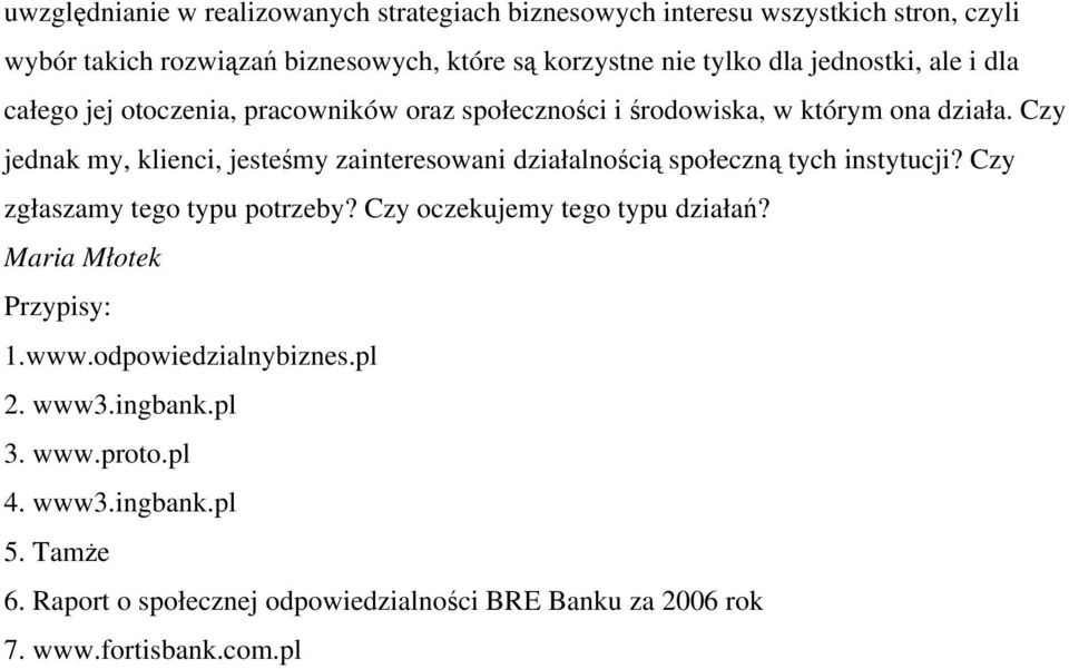 Czy jednak my, klienci, jesteśmy zainteresowani działalnością społeczną tych instytucji? Czy zgłaszamy tego typu potrzeby? Czy oczekujemy tego typu działań?