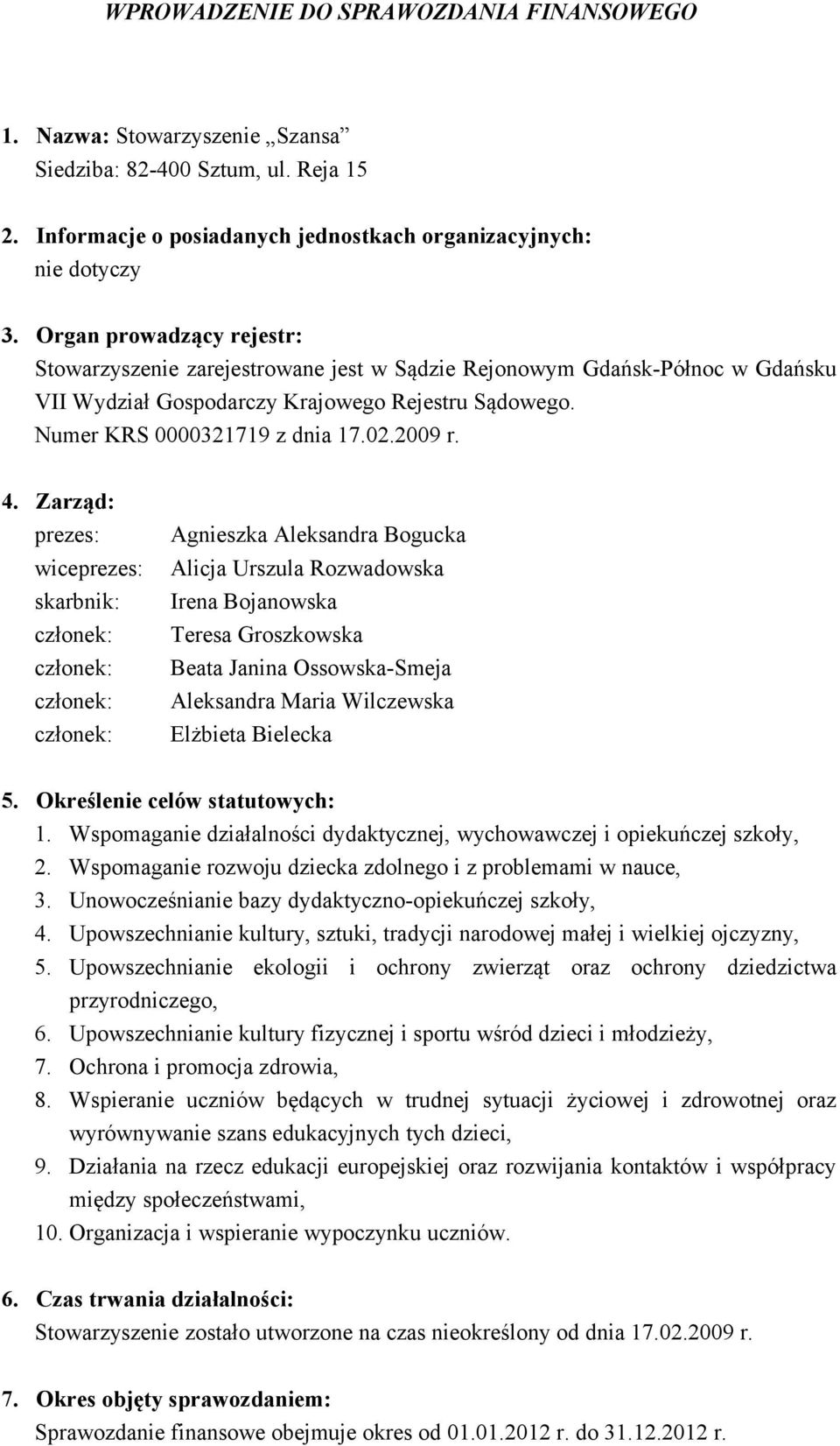 4. Zarząd: prezes: wiceprezes: skarbnik: członek: członek: członek: członek: Agnieszka Aleksandra Bogucka Alicja Urszula Rozwadowska Irena Bojanowska Teresa Groszkowska Beata Janina Ossowska-Smeja